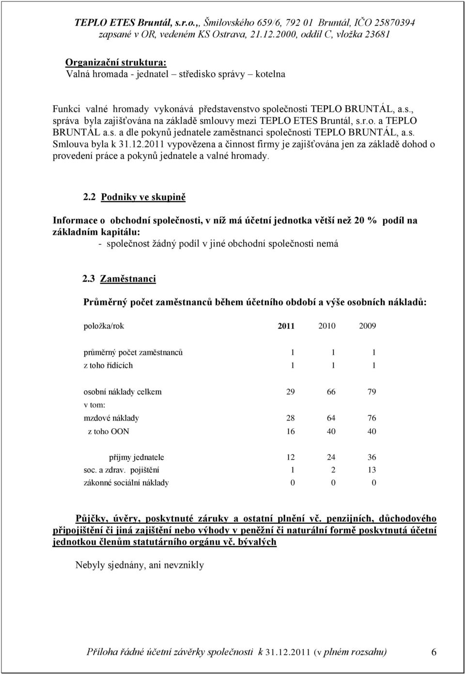 2011 vypovězena a činnost firmy je zajišťována jen za základě dohod o provedení práce a pokynů jednatele a valné hromady. 2.