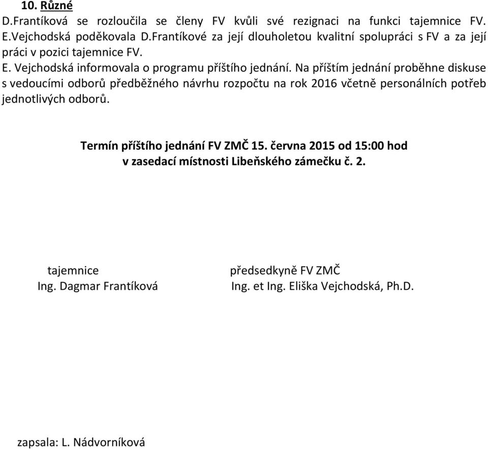 Na příštím jednání proběhne diskuse s vedoucími odborů předběžného návrhu rozpočtu na rok 2016 včetně personálních potřeb jednotlivých odborů.