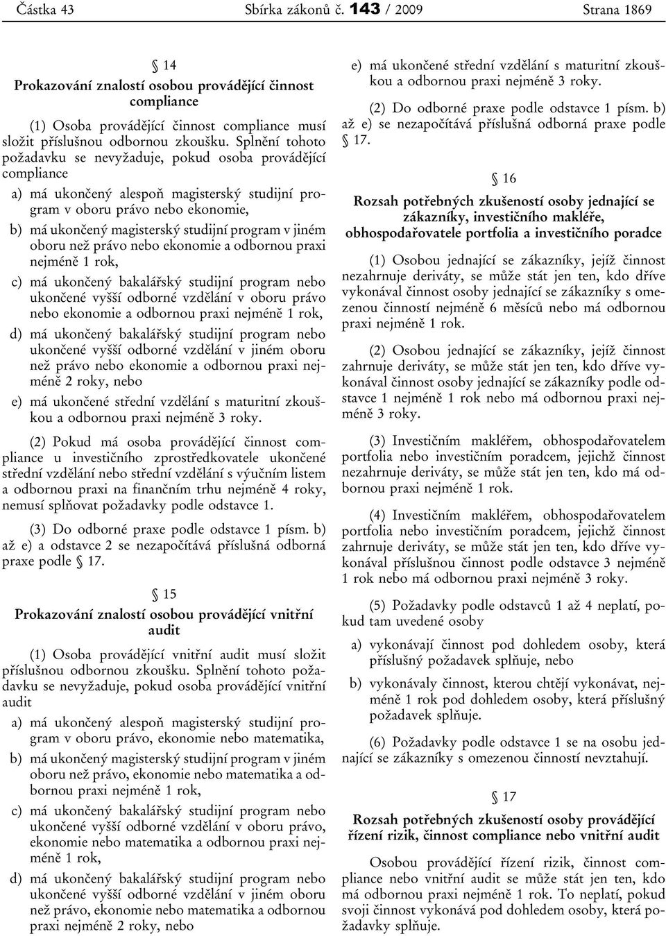 v jiném oboru než právo nebo ekonomie a odbornou praxi nejméně 1 rok, c) má ukončený bakalářský studijní program nebo ukončené vyšší odborné vzdělání v oboru právo nebo ekonomie a odbornou praxi