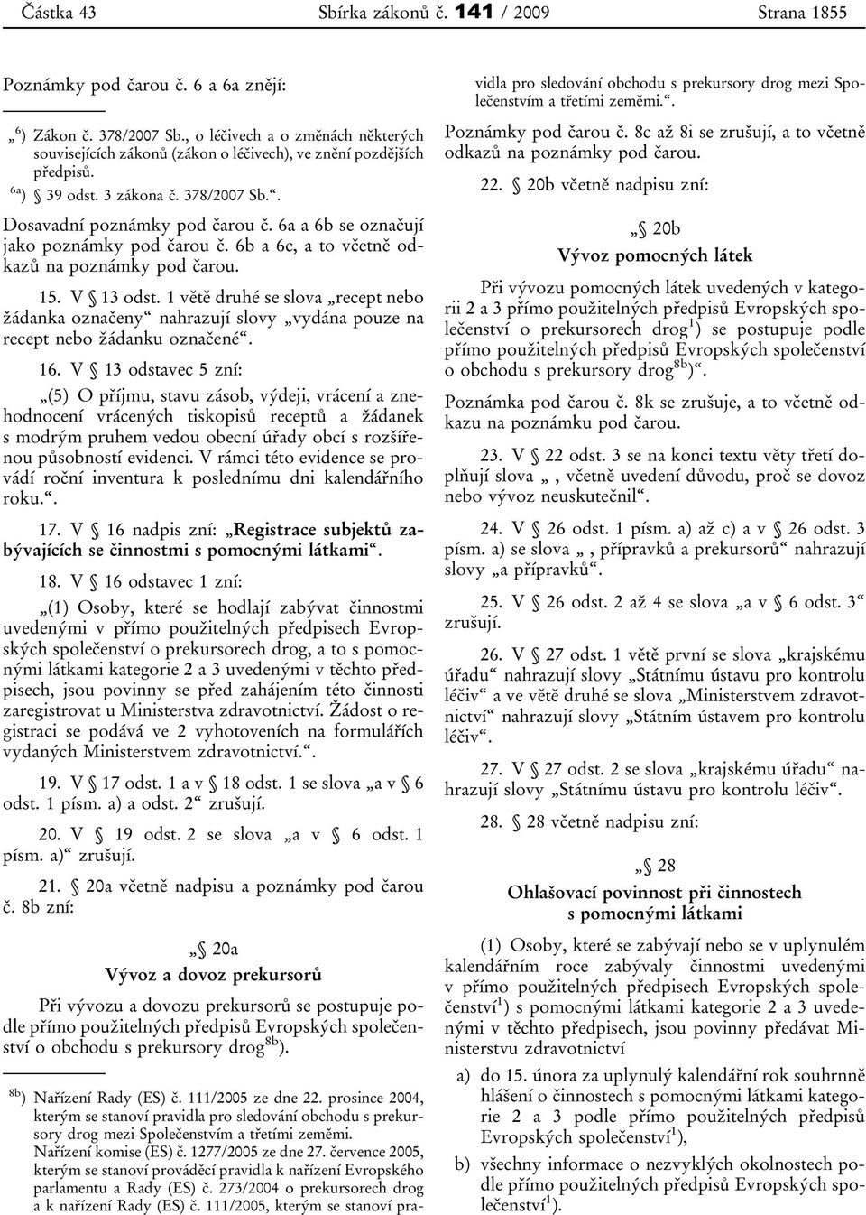 6a a 6b se označují jako poznámky pod čarou č. 6b a 6c, a to včetně odkazů na poznámky pod čarou. 15. V 13 odst.