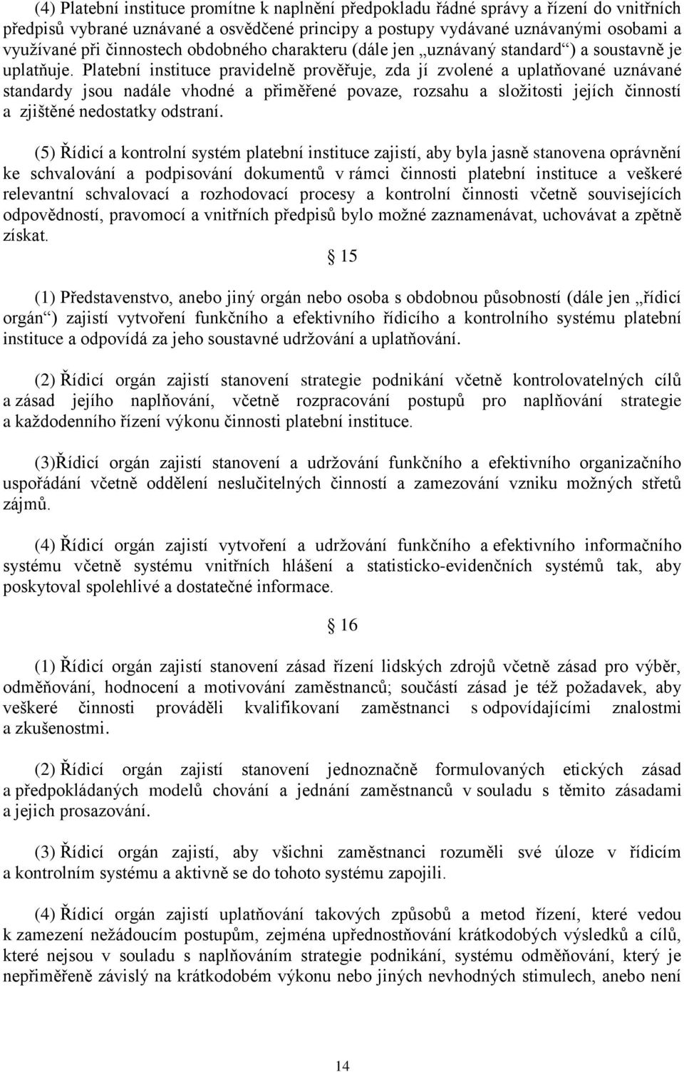 Platební instituce pravidelně prověřuje, zda jí zvolené a uplatňované uznávané standardy jsou nadále vhodné a přiměřené povaze, rozsahu a složitosti jejích činností a zjištěné nedostatky odstraní.