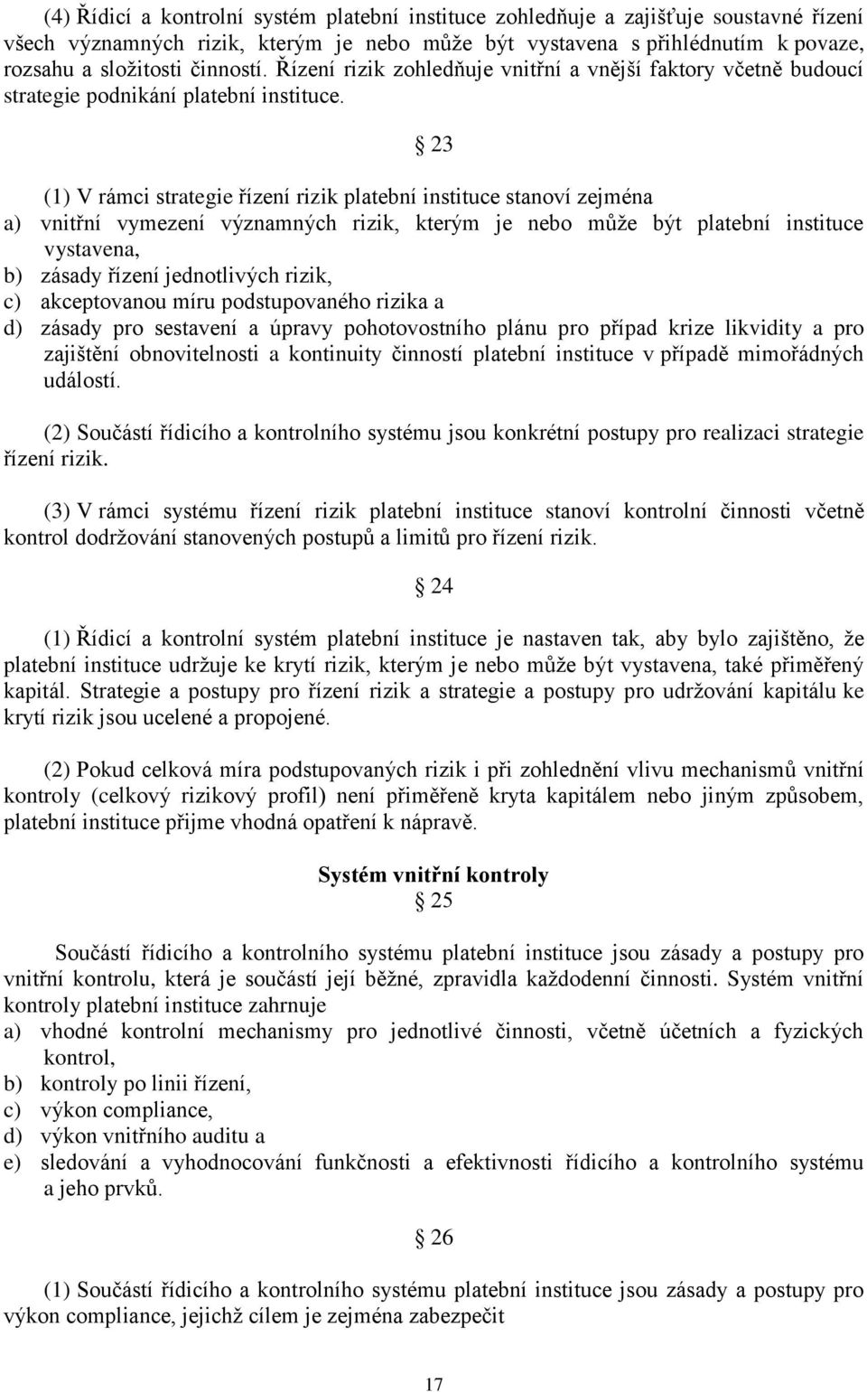 23 (1) V rámci strategie řízení rizik platební instituce stanoví zejména a) vnitřní vymezení významných rizik, kterým je nebo může být platební instituce vystavena, b) zásady řízení jednotlivých