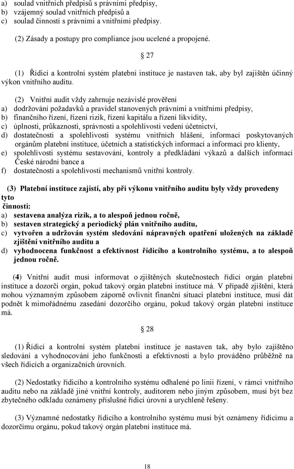 (2) Vnitřní audit vždy zahrnuje nezávislé prověření a) dodržování požadavků a pravidel stanovených právními a vnitřními předpisy, b) finančního řízení, řízení rizik, řízení kapitálu a řízení