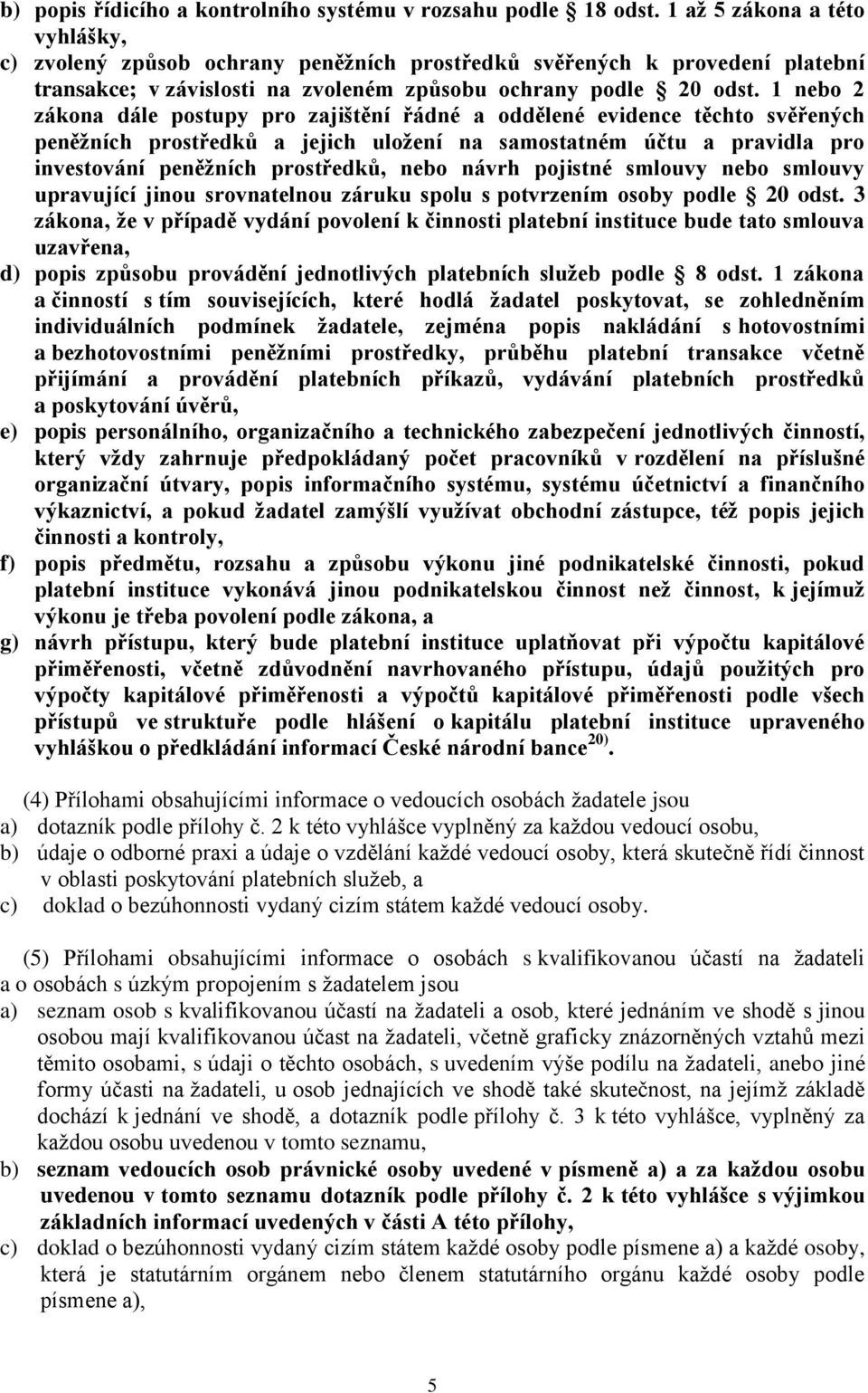 1 nebo 2 zákona dále postupy pro zajištění řádné a oddělené evidence těchto svěřených peněžních prostředků a jejich uložení na samostatném účtu a pravidla pro investování peněžních prostředků, nebo