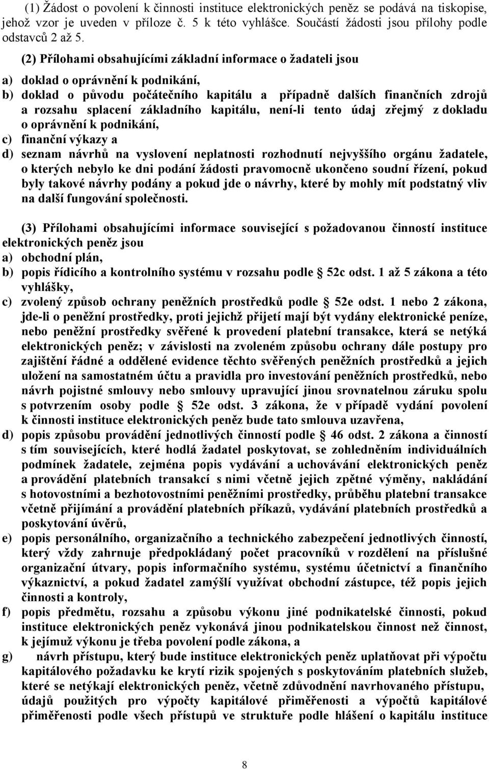 základního kapitálu, není-li tento údaj zřejmý z dokladu o oprávnění k podnikání, c) finanční výkazy a d) seznam návrhů na vyslovení neplatnosti rozhodnutí nejvyššího orgánu žadatele, o kterých