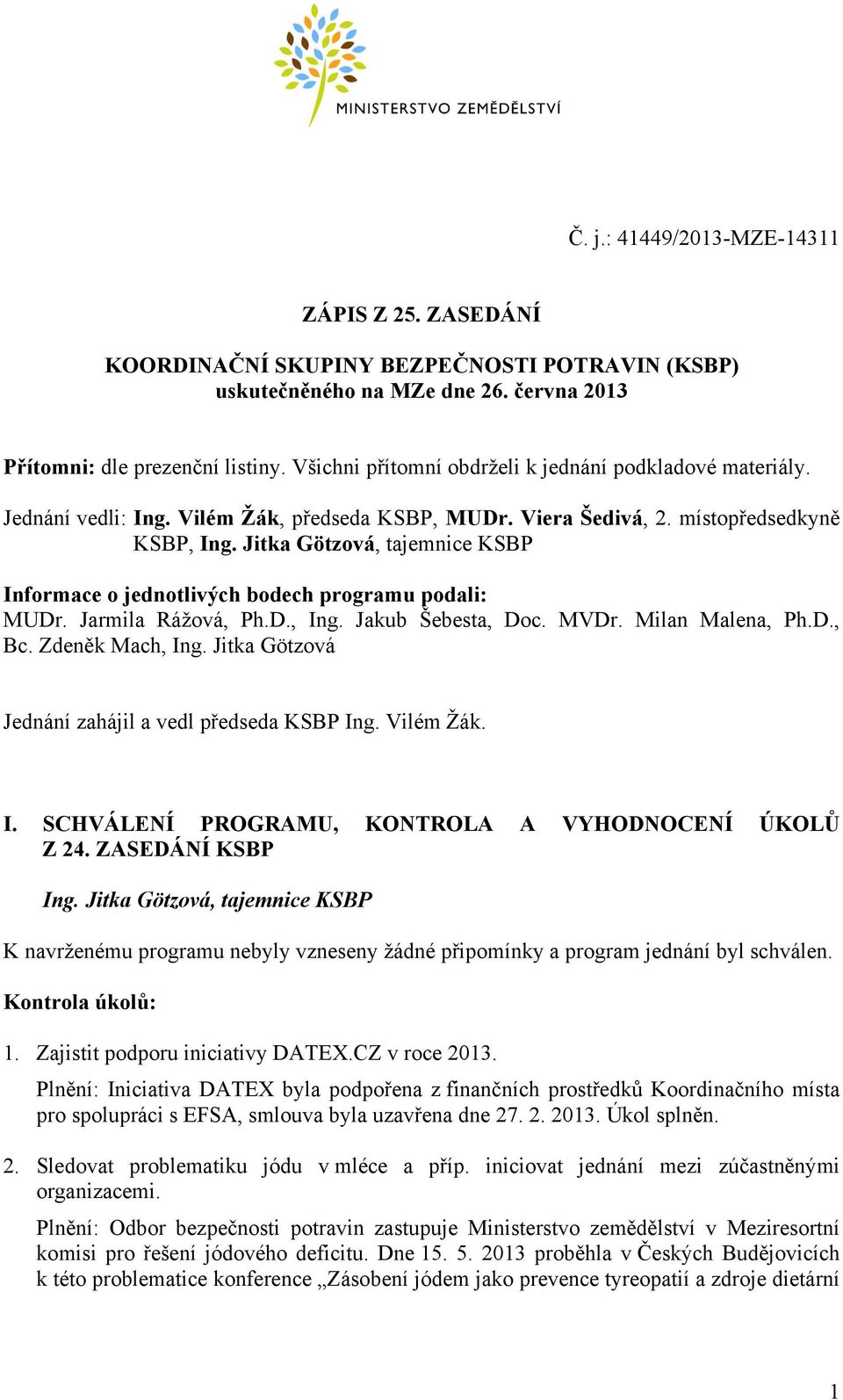 Jitka Götzová, tajemnice KSBP Informace o jednotlivých bodech programu podali: MUDr. Jarmila Rážová, Ph.D., Ing. Jakub Šebesta, Doc. MVDr. Milan Malena, Ph.D., Bc. Zdeněk Mach, Ing.