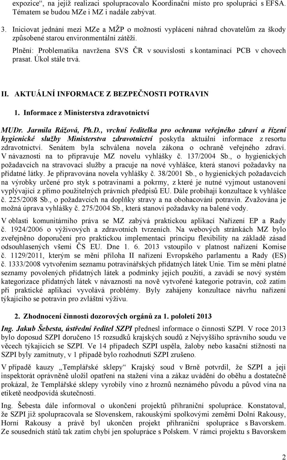 Plnění: Problematika navržena SVS ČR v souvislosti s kontaminací PCB v chovech prasat. Úkol stále trvá. II. AKTUÁLNÍ INFORMACE Z BEZPEČNOSTI POTRAVIN 1. Informace z Ministerstva zdravotnictví MUDr.