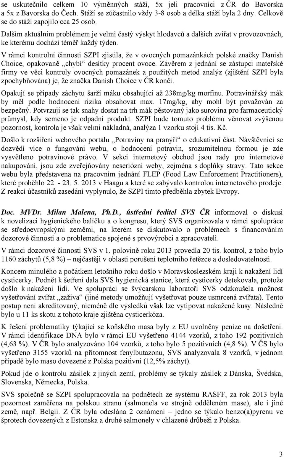 V rámci kontrolní činnosti SZPI zjistila, že v ovocných pomazánkách polské značky Danish Choice, opakovaně chybí desítky procent ovoce.