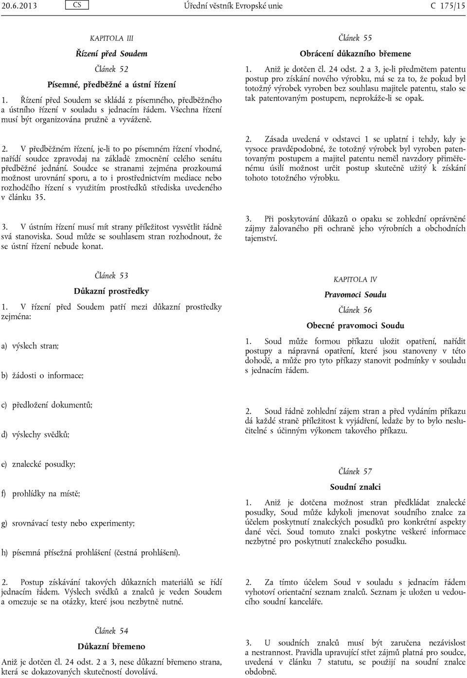 V předběžném řízení, je-li to po písemném řízení vhodné, nařídí soudce zpravodaj na základě zmocnění celého senátu předběžné jednání.