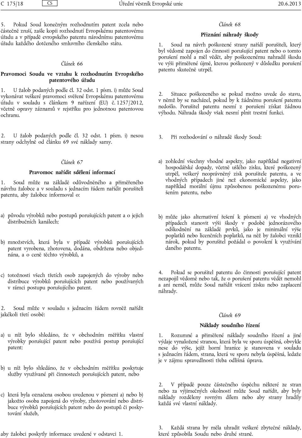 smluvního členského státu. Článek 66 Pravomoci Soudu ve vztahu k rozhodnutím Evropského patentového úřadu 1. U žalob podaných podle čl. 32 odst. 1 písm.