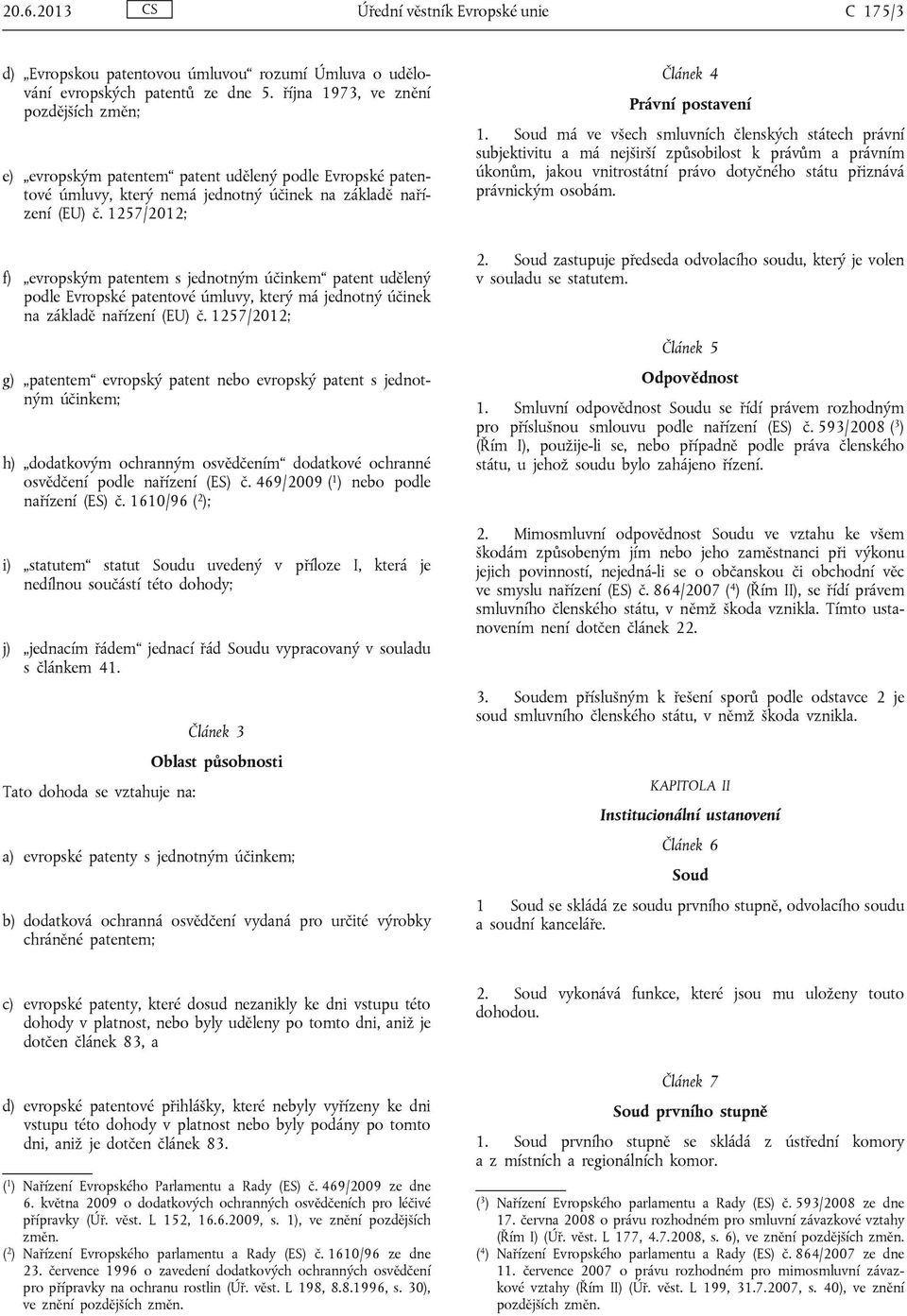 1257/2012; f) evropským patentem s jednotným účinkem patent udělený podle Evropské patentové úmluvy, který má jednotný účinek na základě nařízení (EU) č.