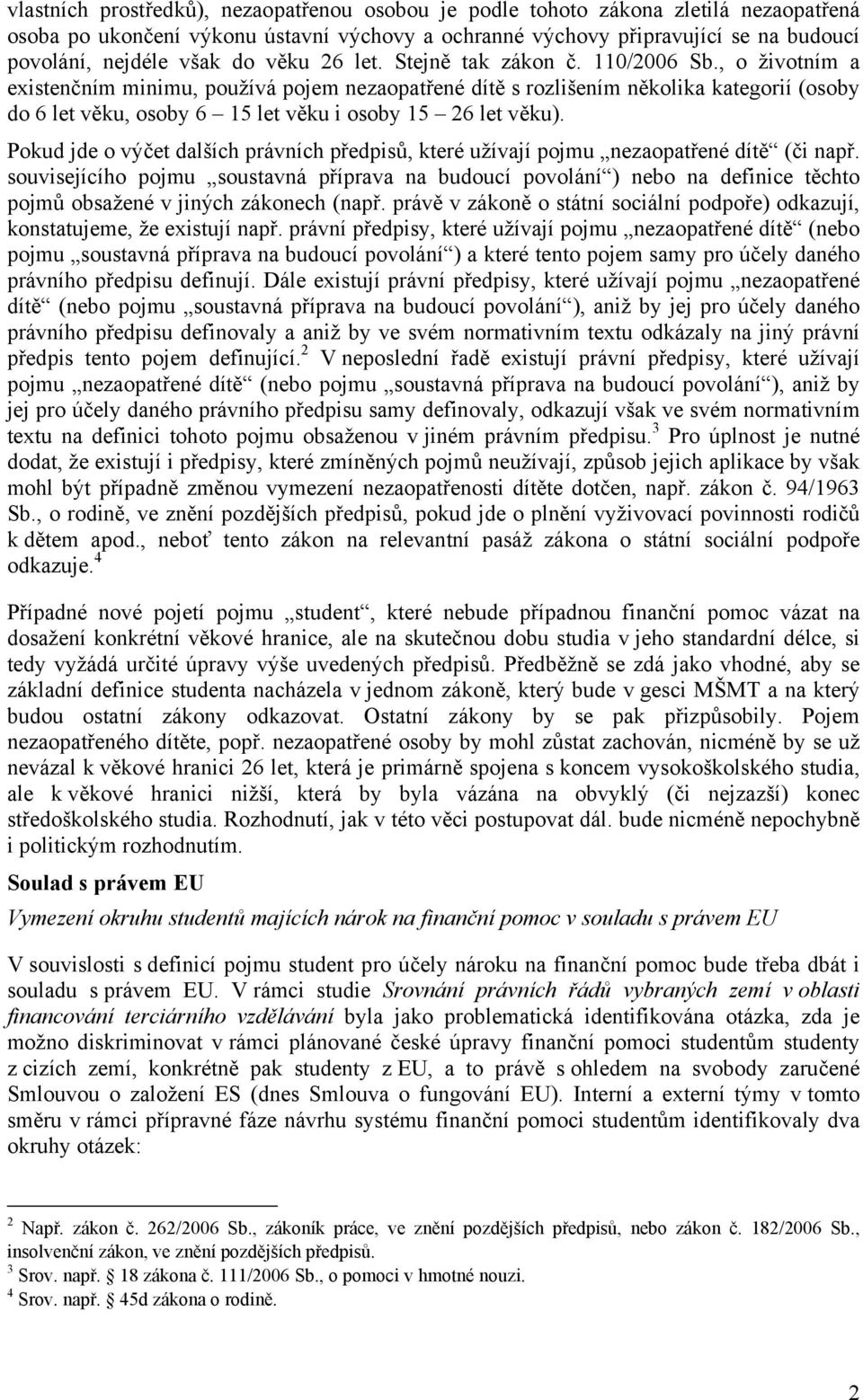 , o životním a existenčním minimu, používá pojem nezaopatřené dítě s rozlišením několika kategorií (osoby do 6 let věku, osoby 6 15 let věku i osoby 15 26 let věku).