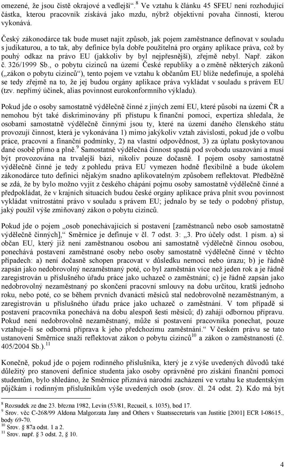 právo EU (jakkoliv by byl nejpřesnější), zřejmě nebyl. Např. zákon č. 326/1999 Sb.