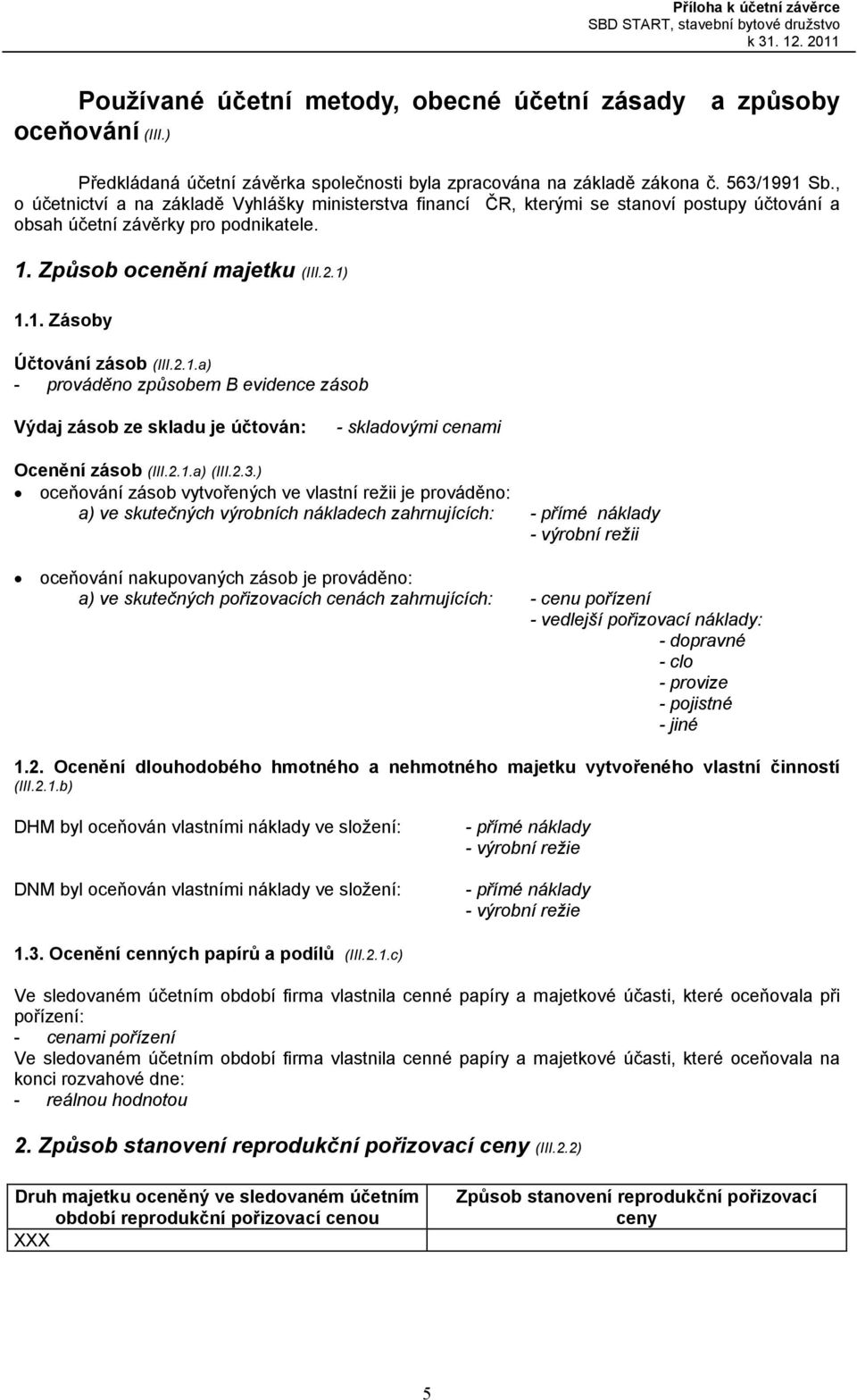 2.1.a) - prováděno způsobem B evidence zásob Výdaj zásob ze skladu je účtován: - skladovými cenami Ocenění zásob (III.2.1.a) (III.2.3.