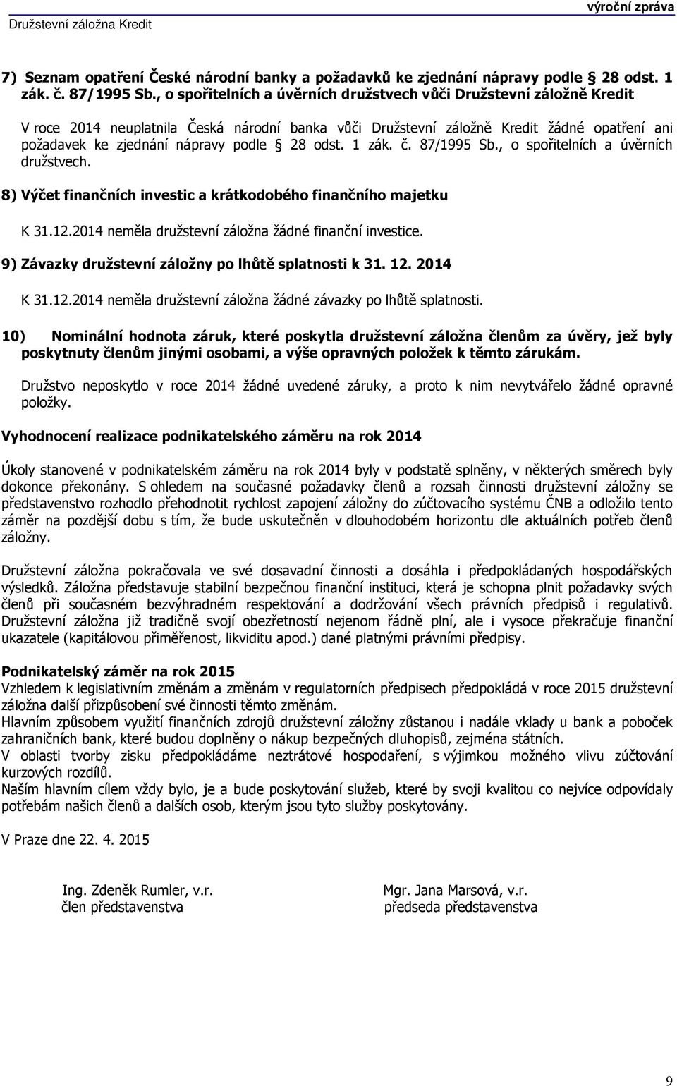 28 odst. 1 zák. č. 87/1995 Sb., o spořitelních a úvěrních družstvech. 8) Výčet finančních investic a krátkodobého finančního majetku K 31.12.2014 neměla družstevní záložna žádné finanční investice.