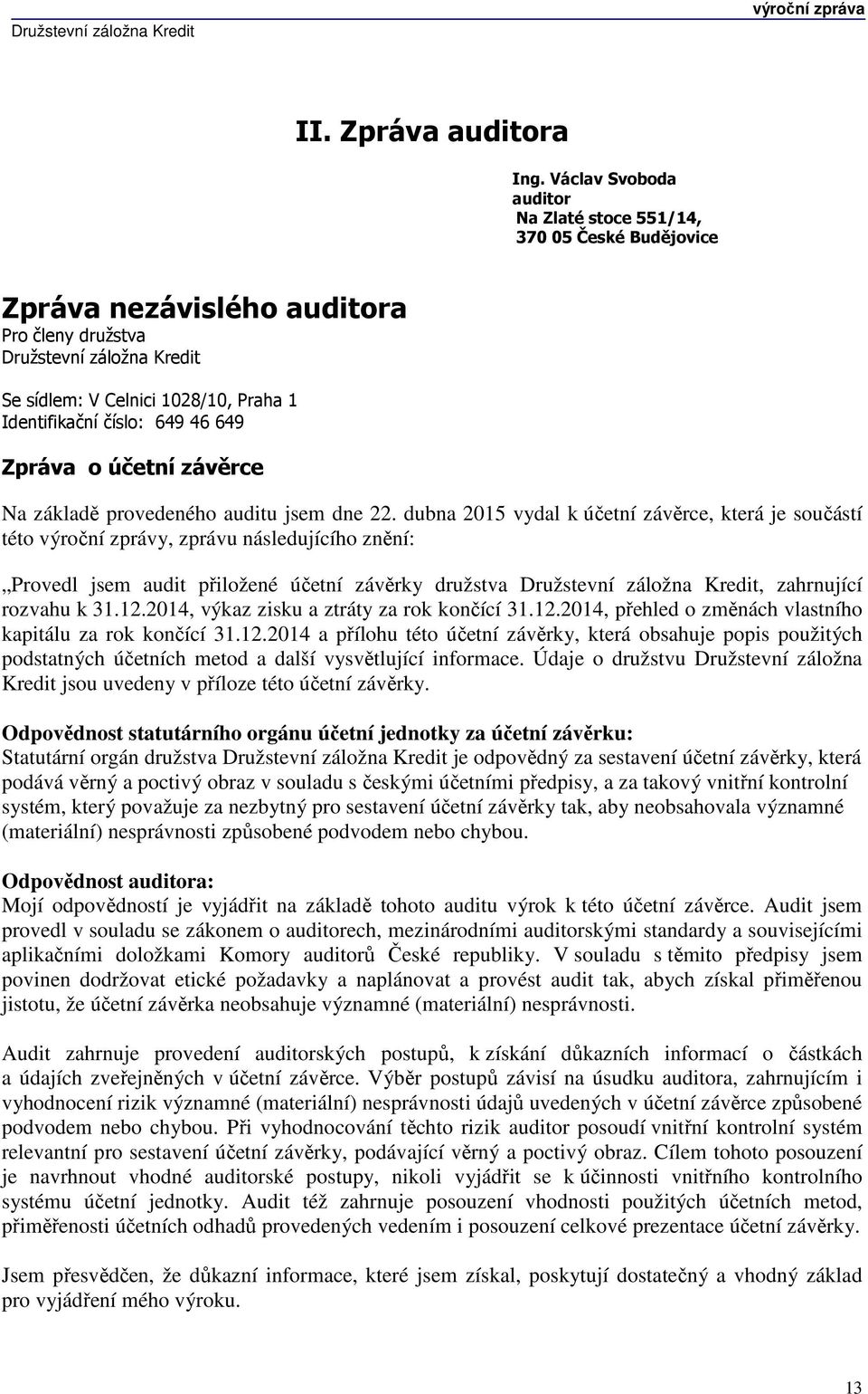 číslo: 649 46 649 Zpráva o účetní závěrce Na základě provedeného auditu jsem dne 22.