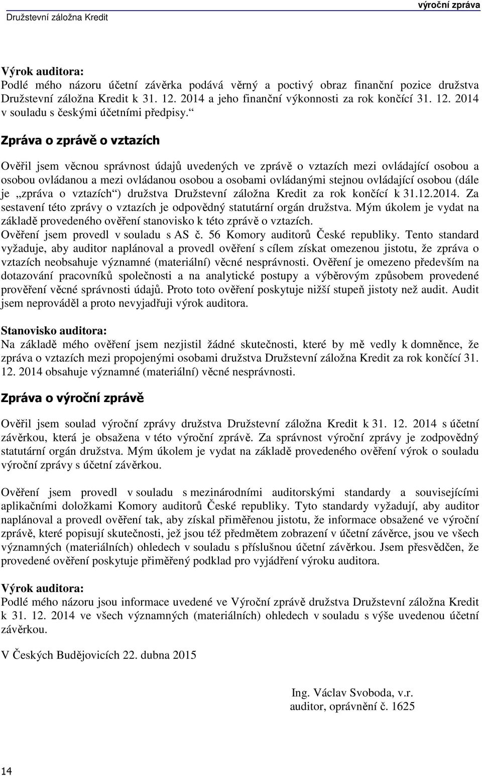 osobou (dále je zpráva o vztazích ) družstva Družstevní záložna Kredit za rok končící k 31.12.2014. Za sestavení této zprávy o vztazích je odpovědný statutární orgán družstva.