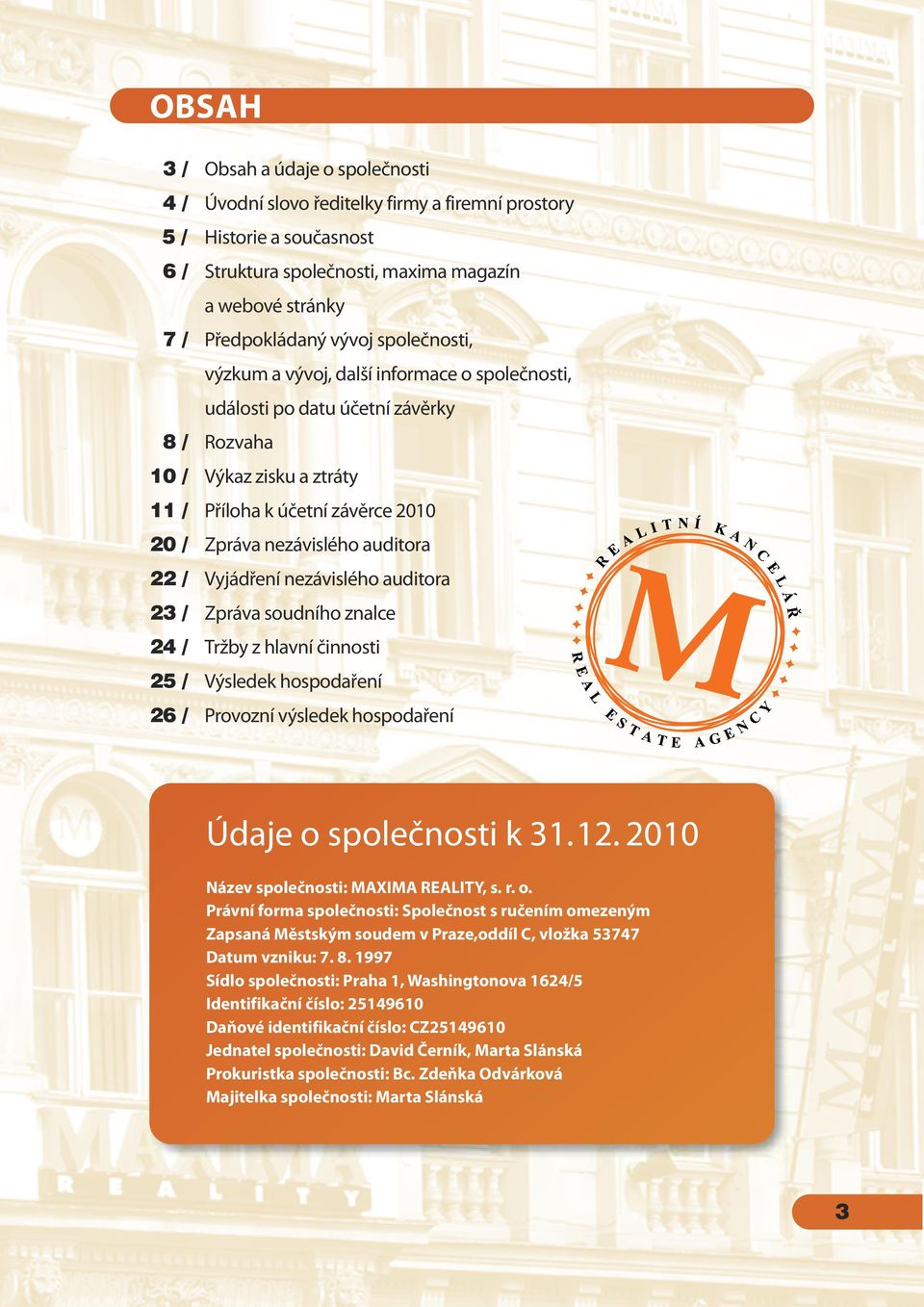 22 / Vyjádření nezávislého auditora 23 / Zpráva soudního znalce 24 / Tržby z hlavní činnosti 25 / Výsledek hospodaření 26 / Provozní výsledek hospodaření Údaje o společnosti k 31.12.