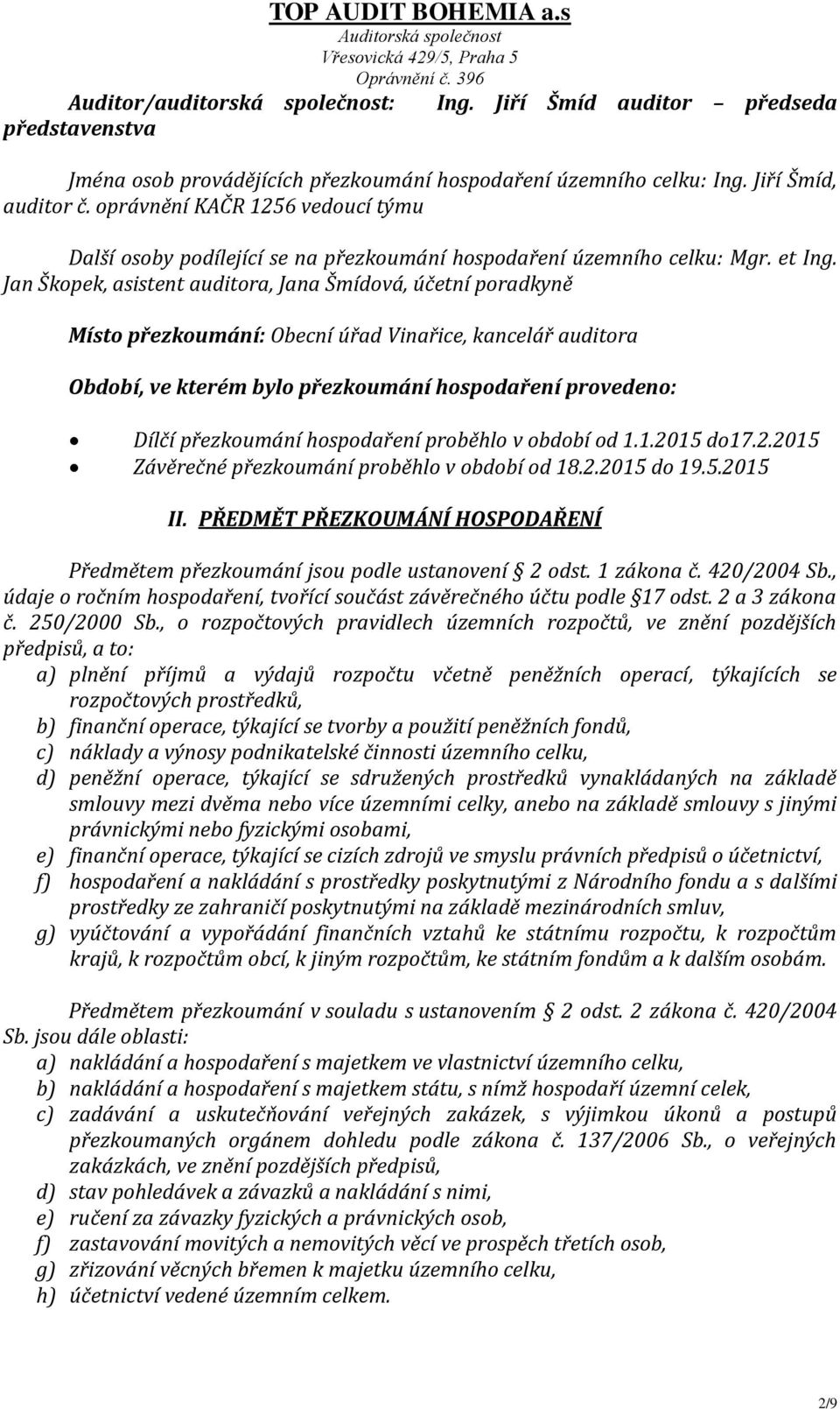 Jan Škopek, asistent auditora, Jana Šmídová, účetní poradkyně Místo přezkoumání: Obecní úřad Vinařice, kancelář auditora Období, ve kterém bylo přezkoumání hospodaření provedeno: Dílčí přezkoumání