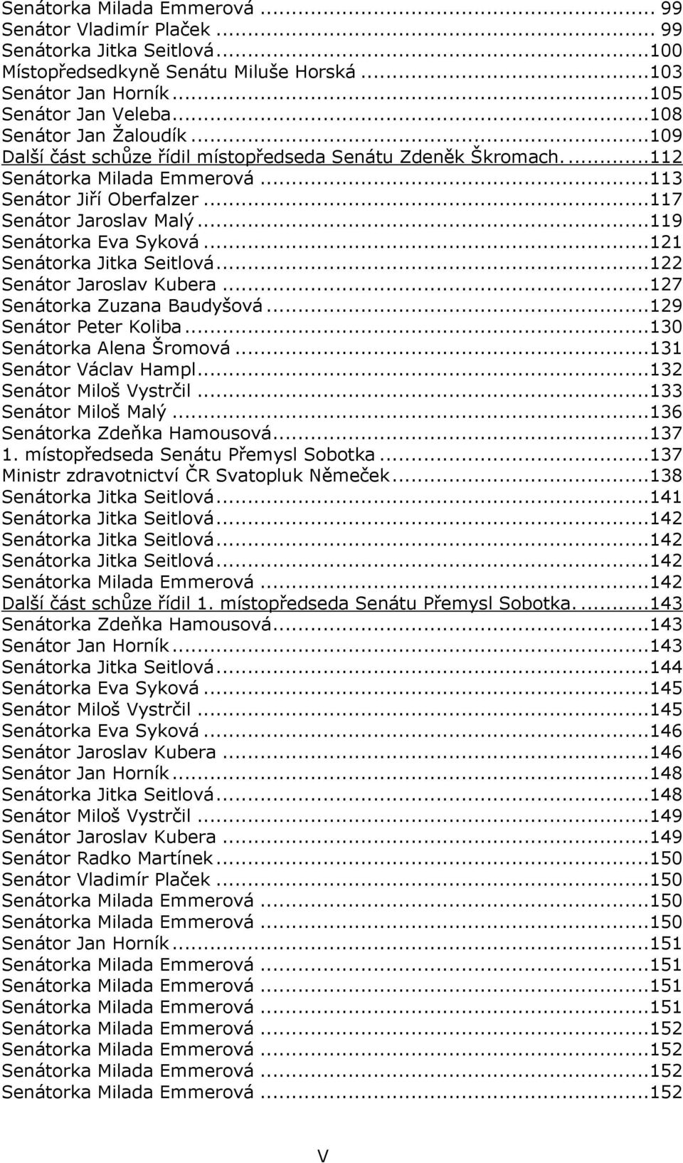 ..119 Senátorka Eva Syková...121 Senátorka Jitka Seitlová...122 Senátor Jaroslav Kubera...127 Senátorka Zuzana Baudyšová...129 Senátor Peter Koliba...130 Senátorka Alena Šromová.