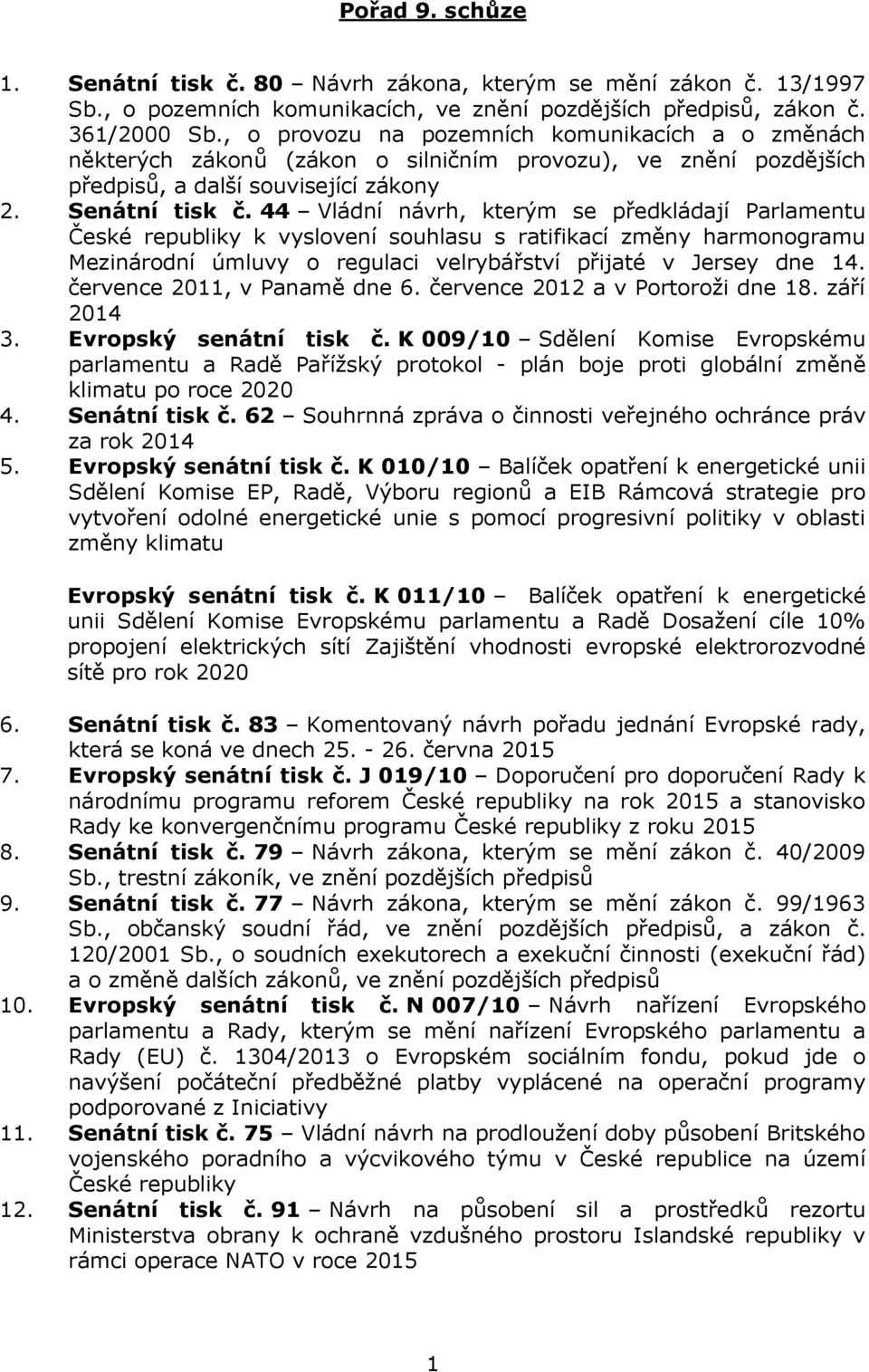 44 Vládní návrh, kterým se předkládají Parlamentu České republiky k vyslovení souhlasu s ratifikací změny harmonogramu Mezinárodní úmluvy o regulaci velrybářství přijaté v Jersey dne 14.