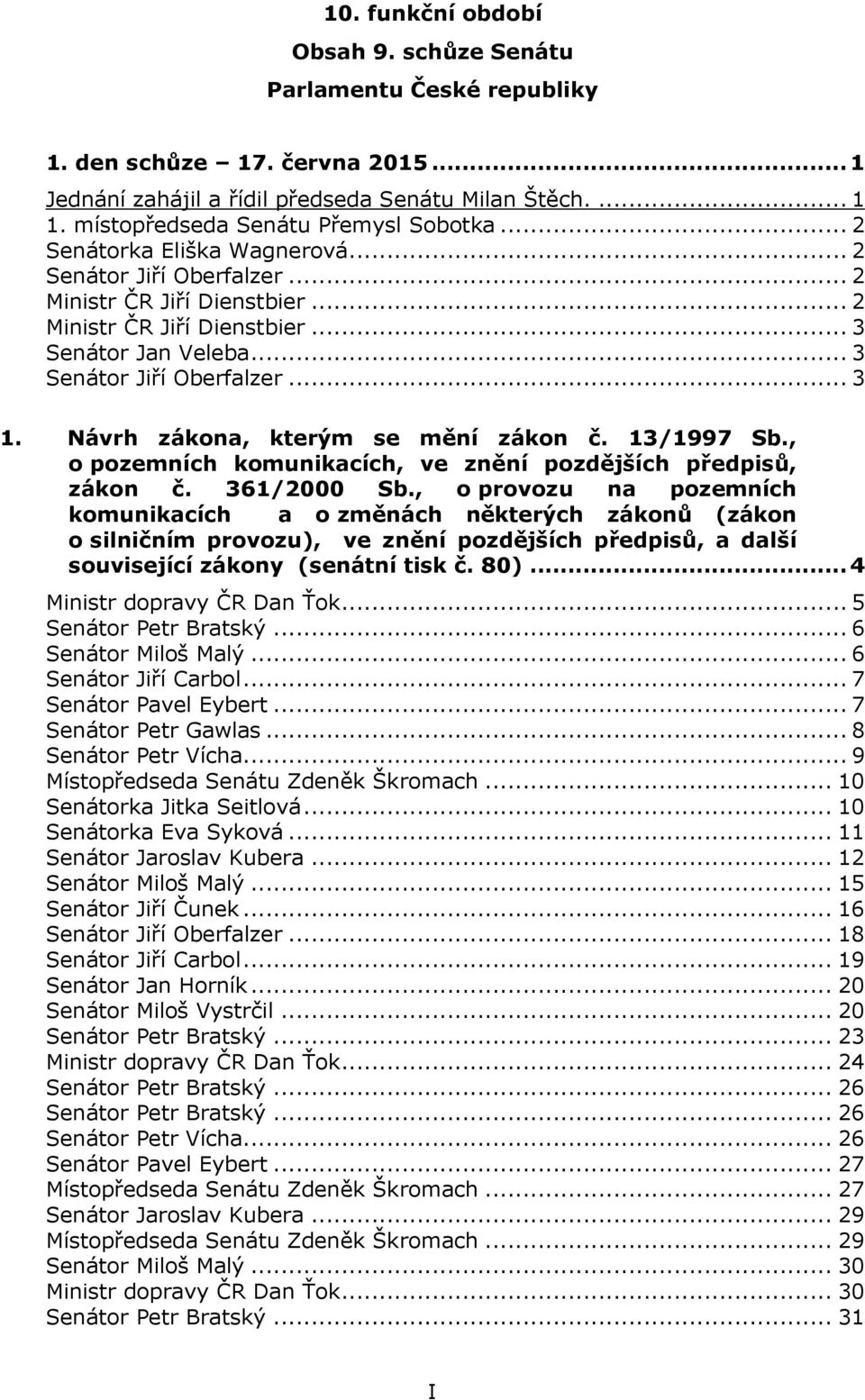 .. 3 Senátor Jiří Oberfalzer... 3 1. Návrh zákona, kterým se mění zákon č. 13/1997 Sb., o pozemních komunikacích, ve znění pozdějších předpisů, zákon č. 361/2000 Sb.