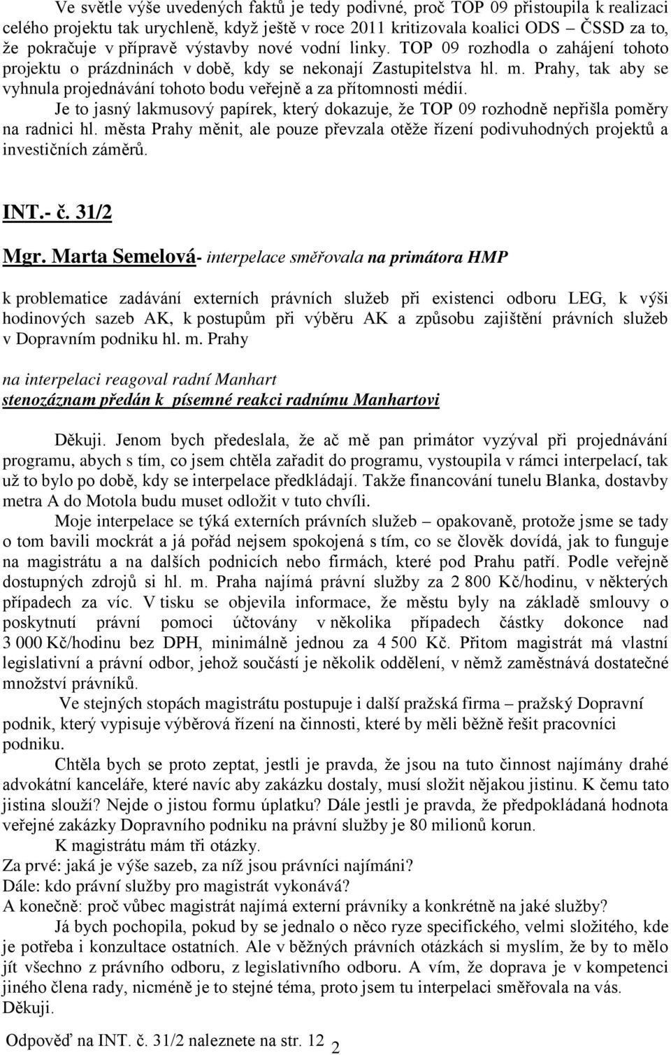 Prahy, tak aby se vyhnula projednávání tohoto bodu veřejně a za přítomnosti médií. Je to jasný lakmusový papírek, který dokazuje, že TOP 09 rozhodně nepřišla poměry na radnici hl.