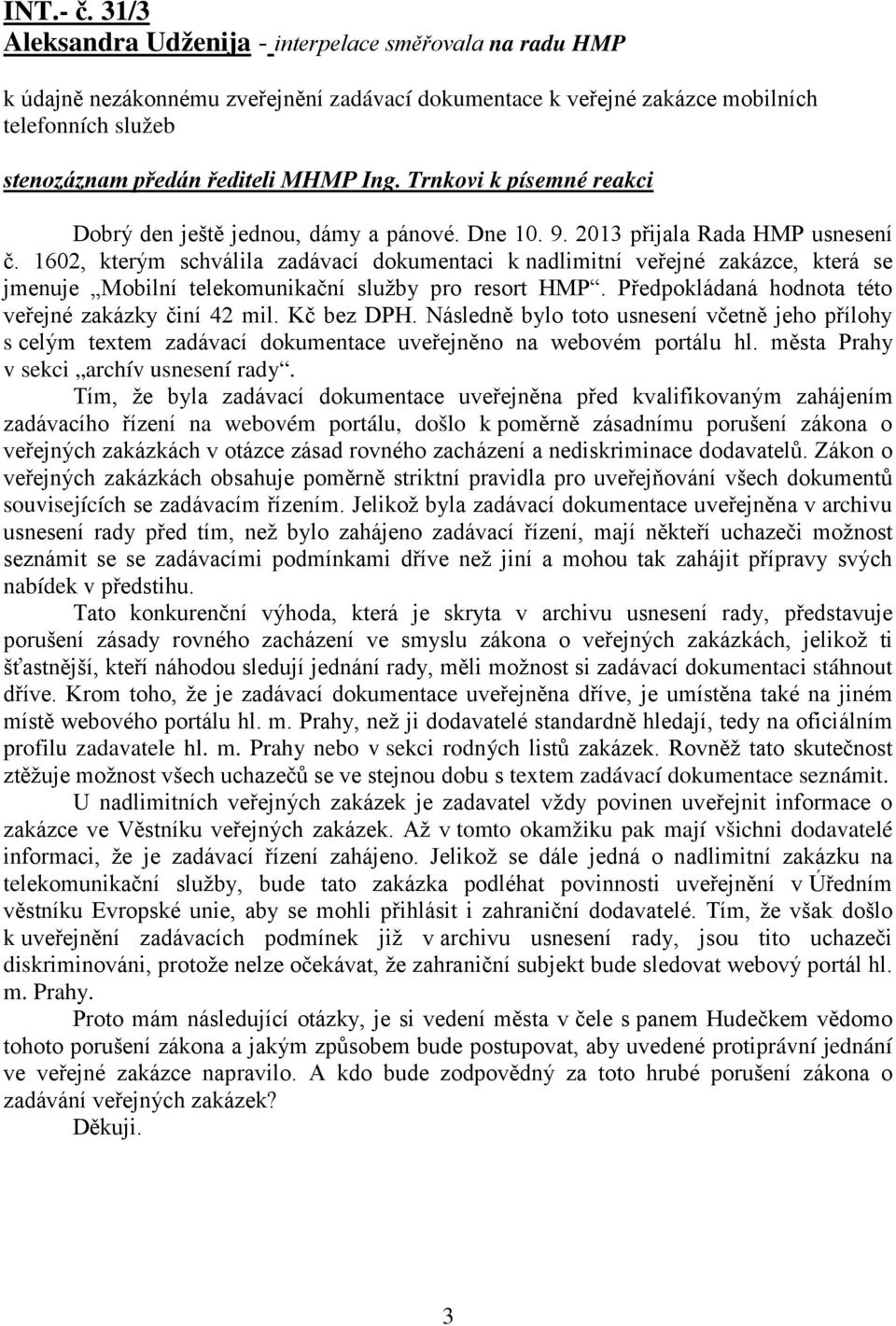 Trnkovi k písemné reakci Dobrý den ještě jednou, dámy a pánové. Dne 10. 9. 2013 přijala Rada HMP usnesení č.