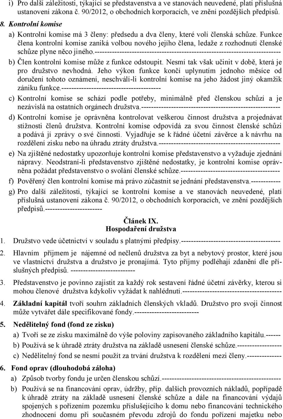 Funkce člena kontrolní komise zaniká volbou nového jejího člena, ledaže z rozhodnutí členské schůze plyne něco jiného.