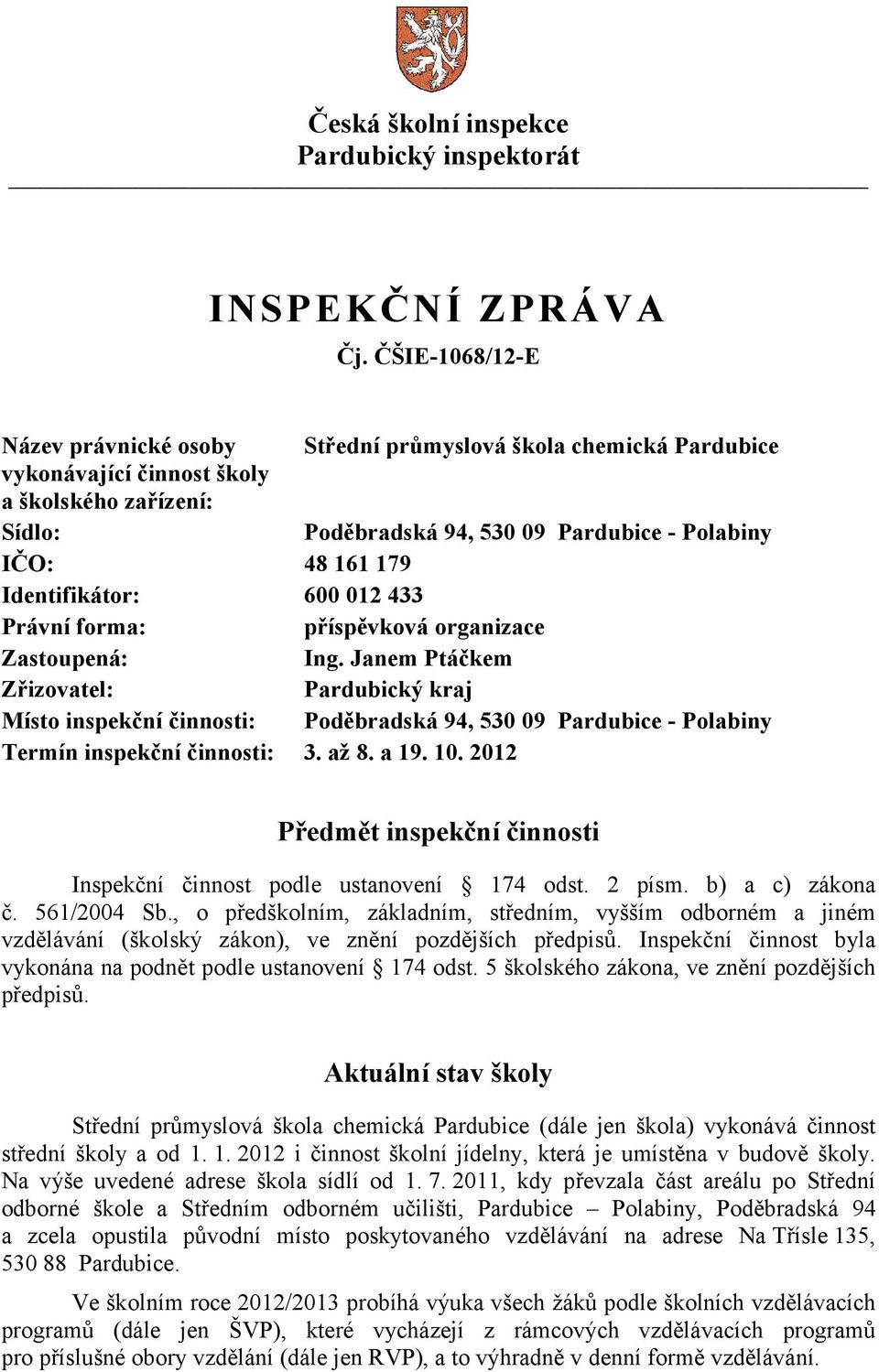 Janem Ptáčkem Zřizovatel: Pardubický kraj Místo inspekční činnosti: Poděbradská 94, 530 09 Pardubice - Polabiny Termín inspekční činnosti: 3. až 8. a 19. 10.