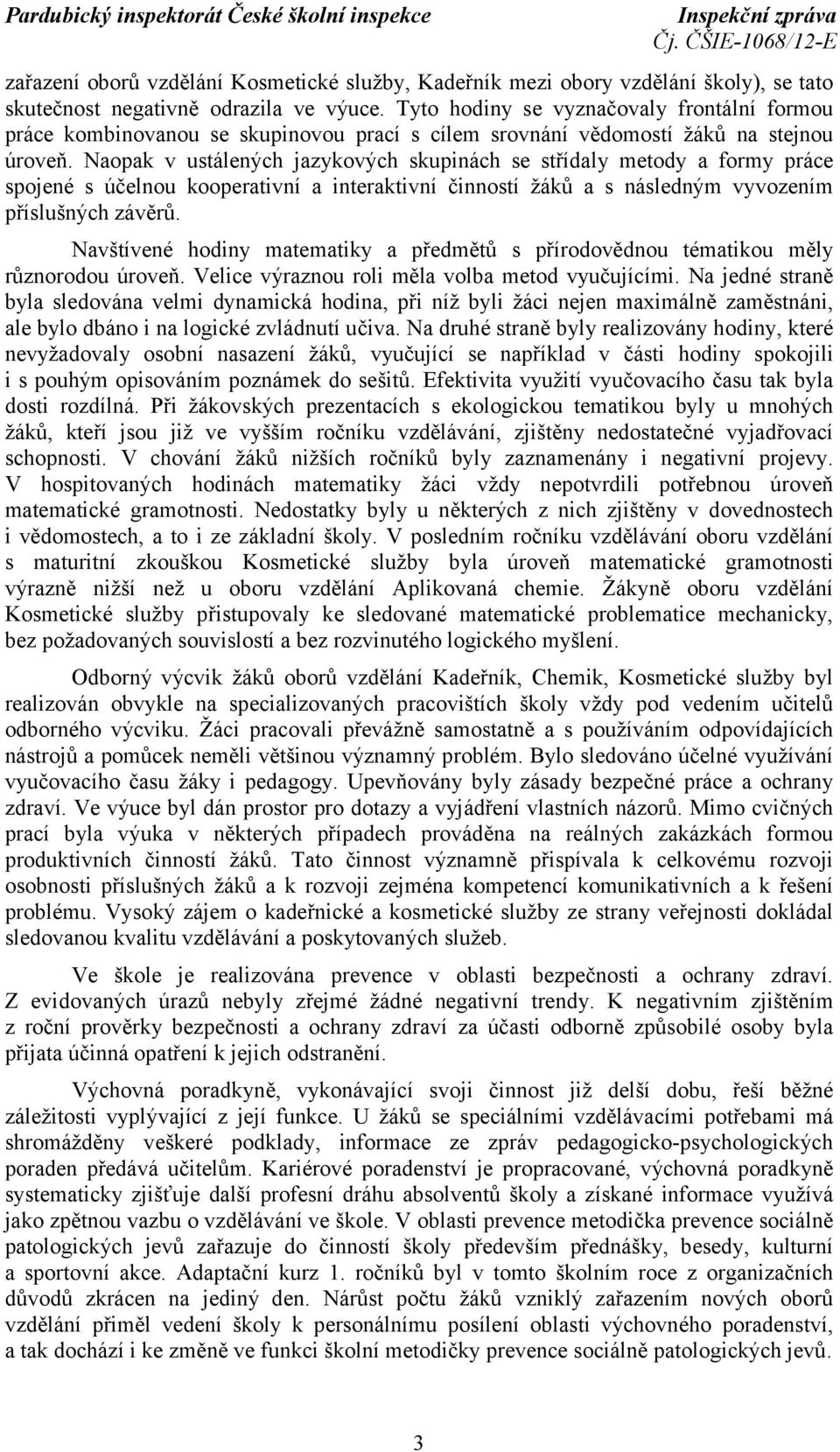 Naopak v ustálených jazykových skupinách se střídaly metody a formy práce spojené s účelnou kooperativní a interaktivní činností žáků a s následným vyvozením příslušných závěrů.