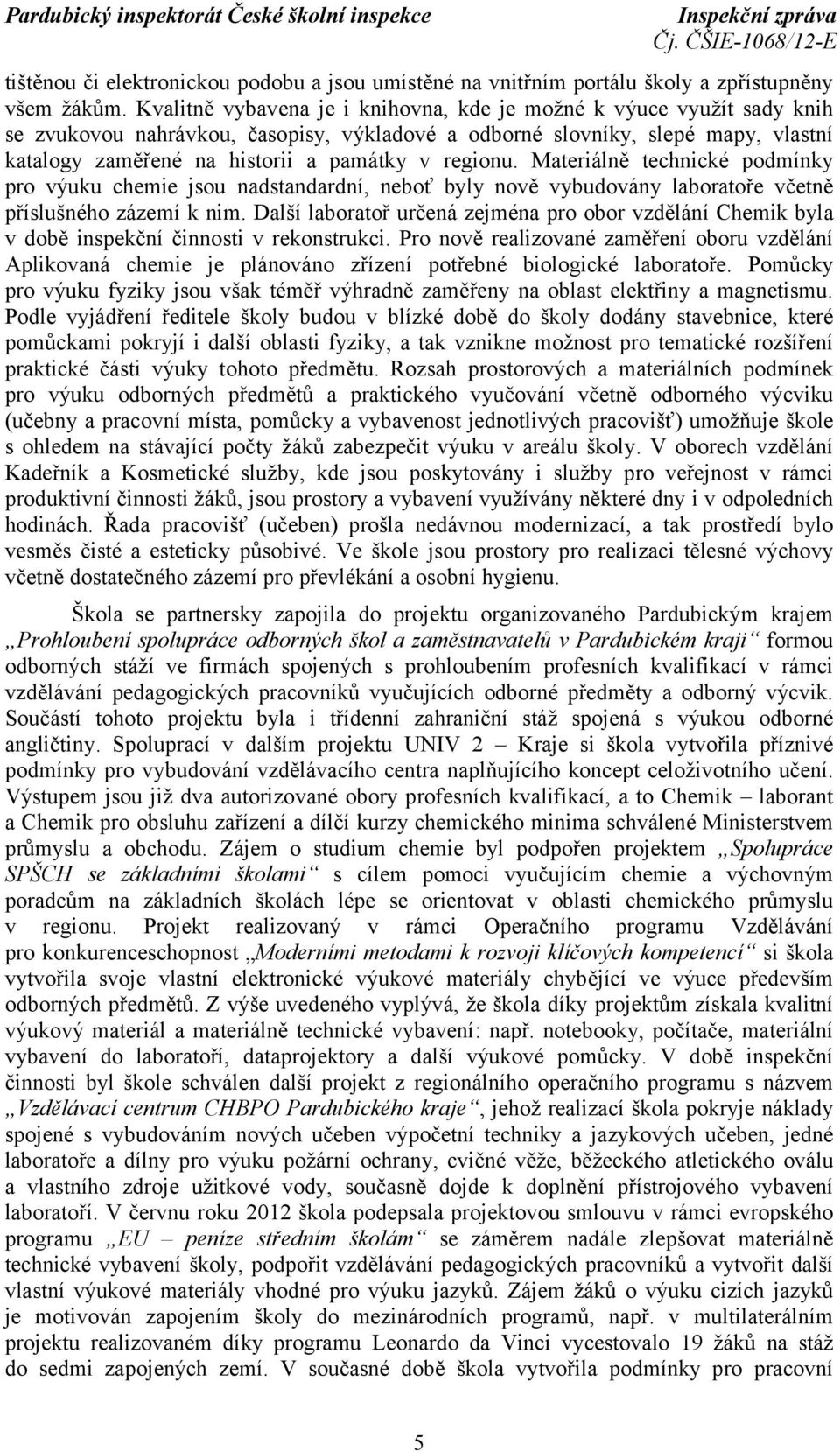 regionu. Materiálně technické podmínky pro výuku chemie jsou nadstandardní, neboť byly nově vybudovány laboratoře včetně příslušného zázemí k nim.