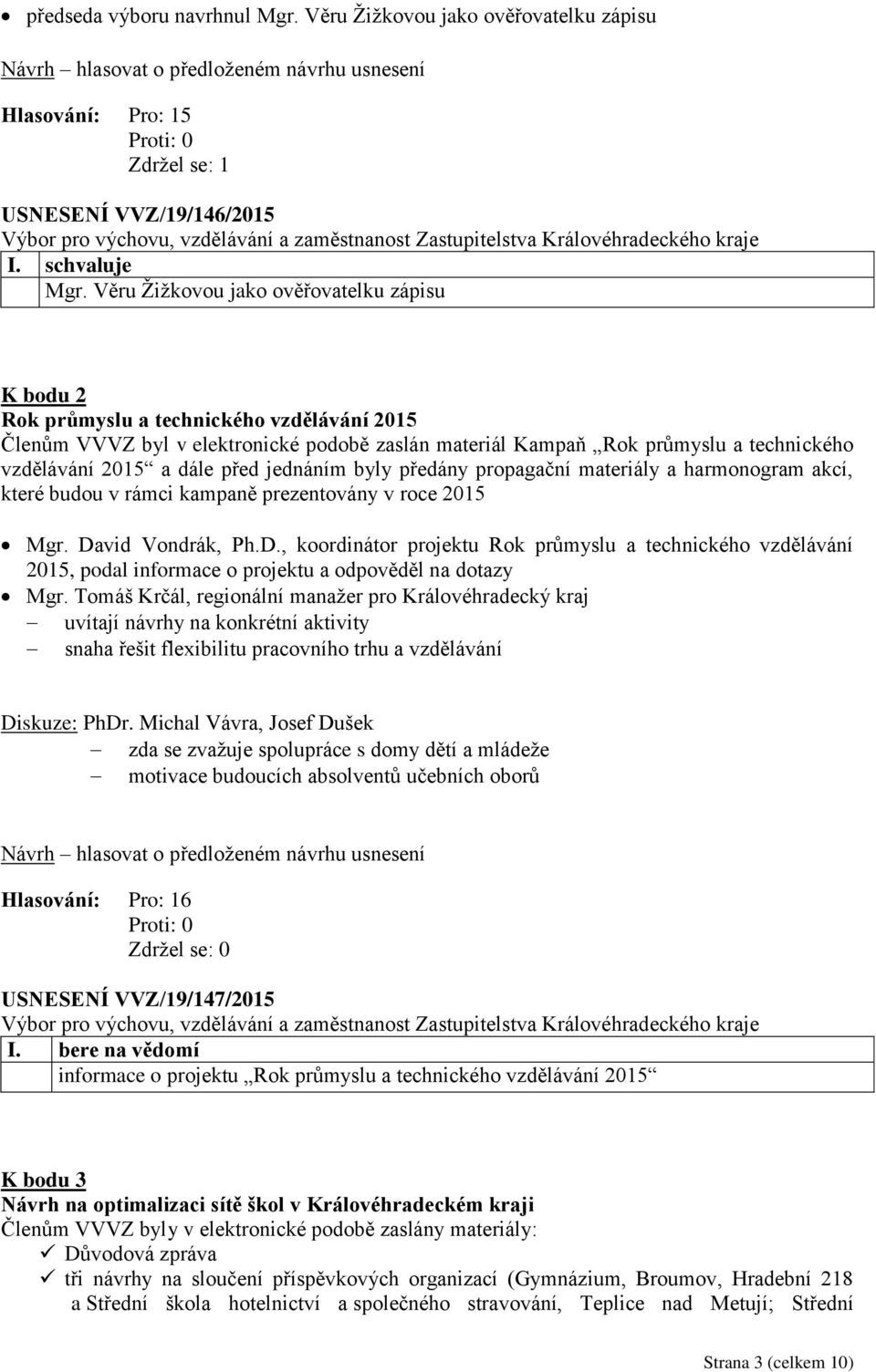 dále před jednáním byly předány propagační materiály a harmonogram akcí, které budou v rámci kampaně prezentovány v roce 2015 Mgr. Da