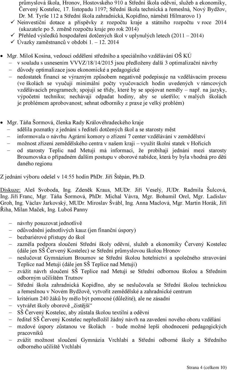 změně rozpočtu kraje pro rok 2014) Přehled výsledků hospodaření dotčených škol v uplynulých letech (2011 2014) Úvazky zaměstnanců v období 1. 12. 2014 Mgr.