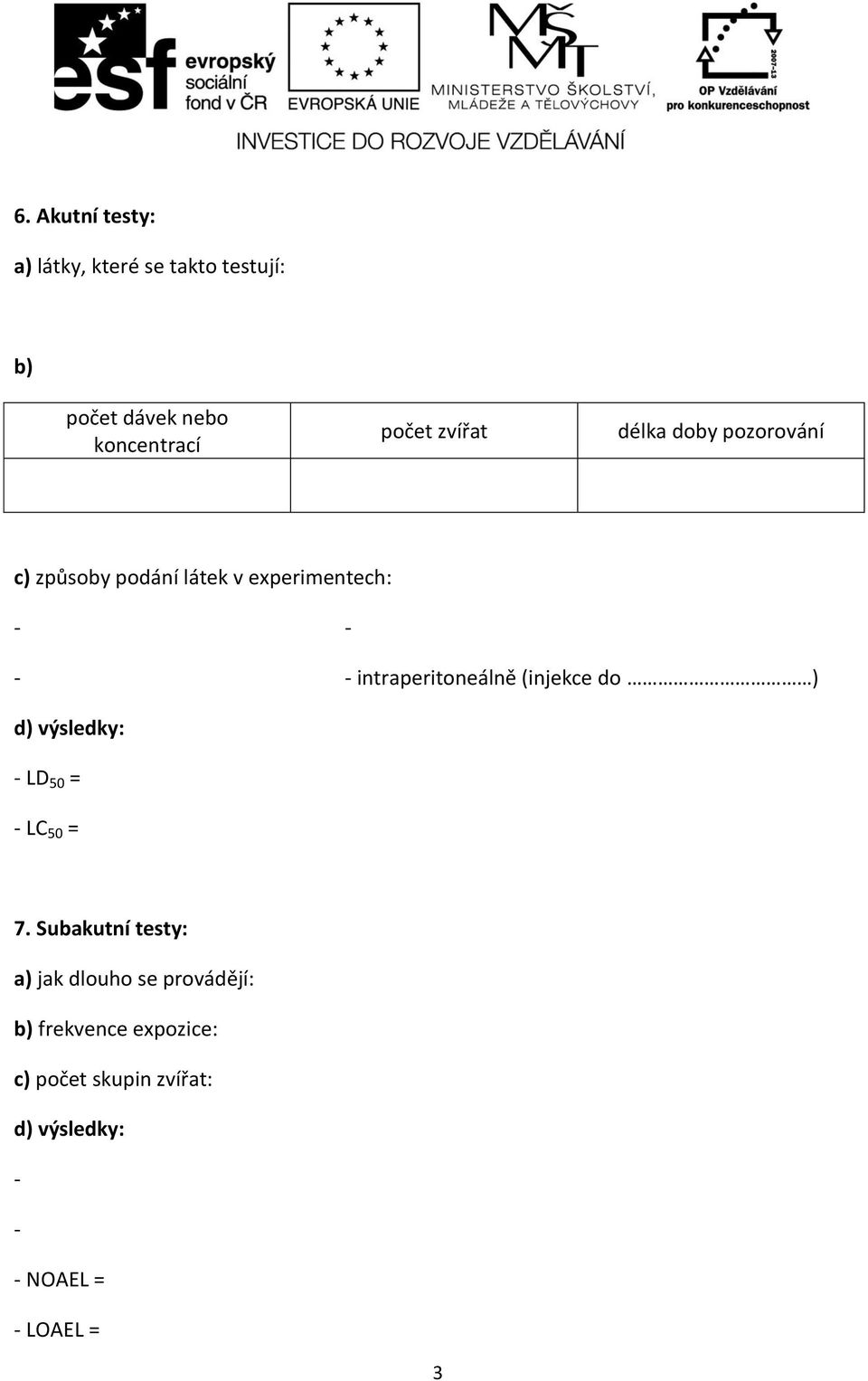 intraperitoneálně (injekce do ) d) výsledky: LD 50 = LC 50 = 7.