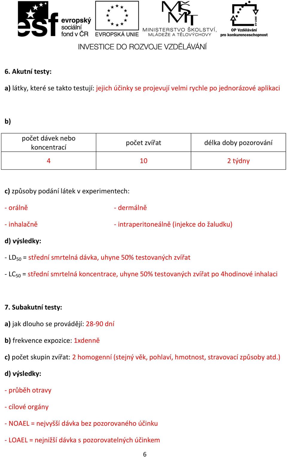 smrtelná koncentrace, uhyne 50% testovaných zvířat po 4hodinové inhalaci 7.