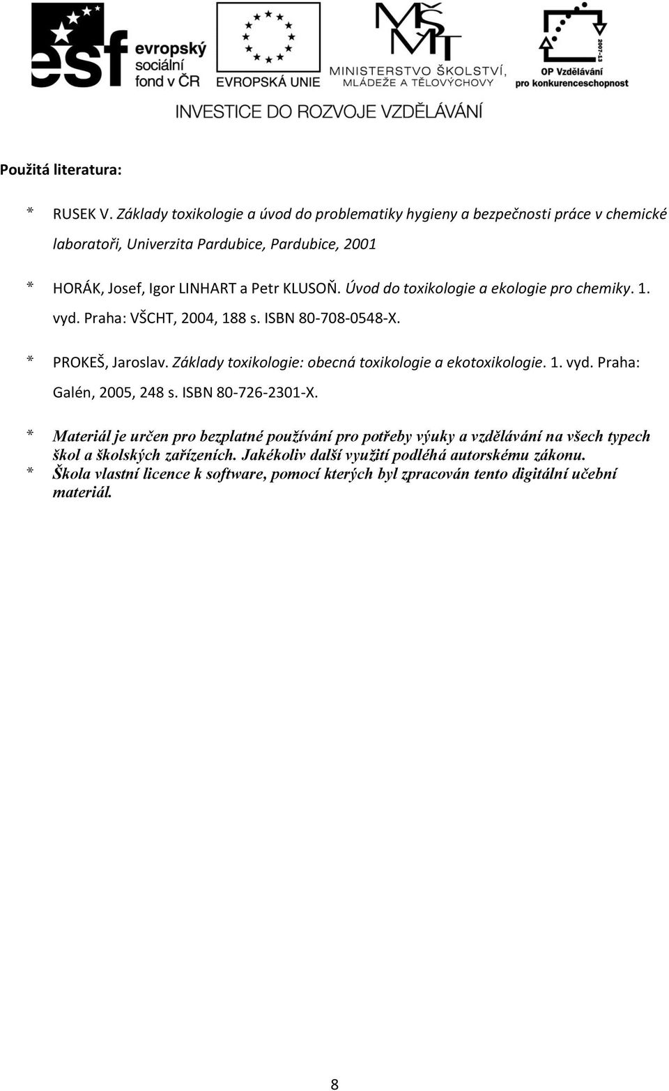 Úvod do toxikologie a ekologie pro chemiky. 1. vyd. Praha: VŠCHT, 2004, 188 s. ISBN 807080548X. * PROKEŠ, Jaroslav. Základy toxikologie: obecná toxikologie a ekotoxikologie. 1. vyd. Praha: Galén, 2005, 248 s.