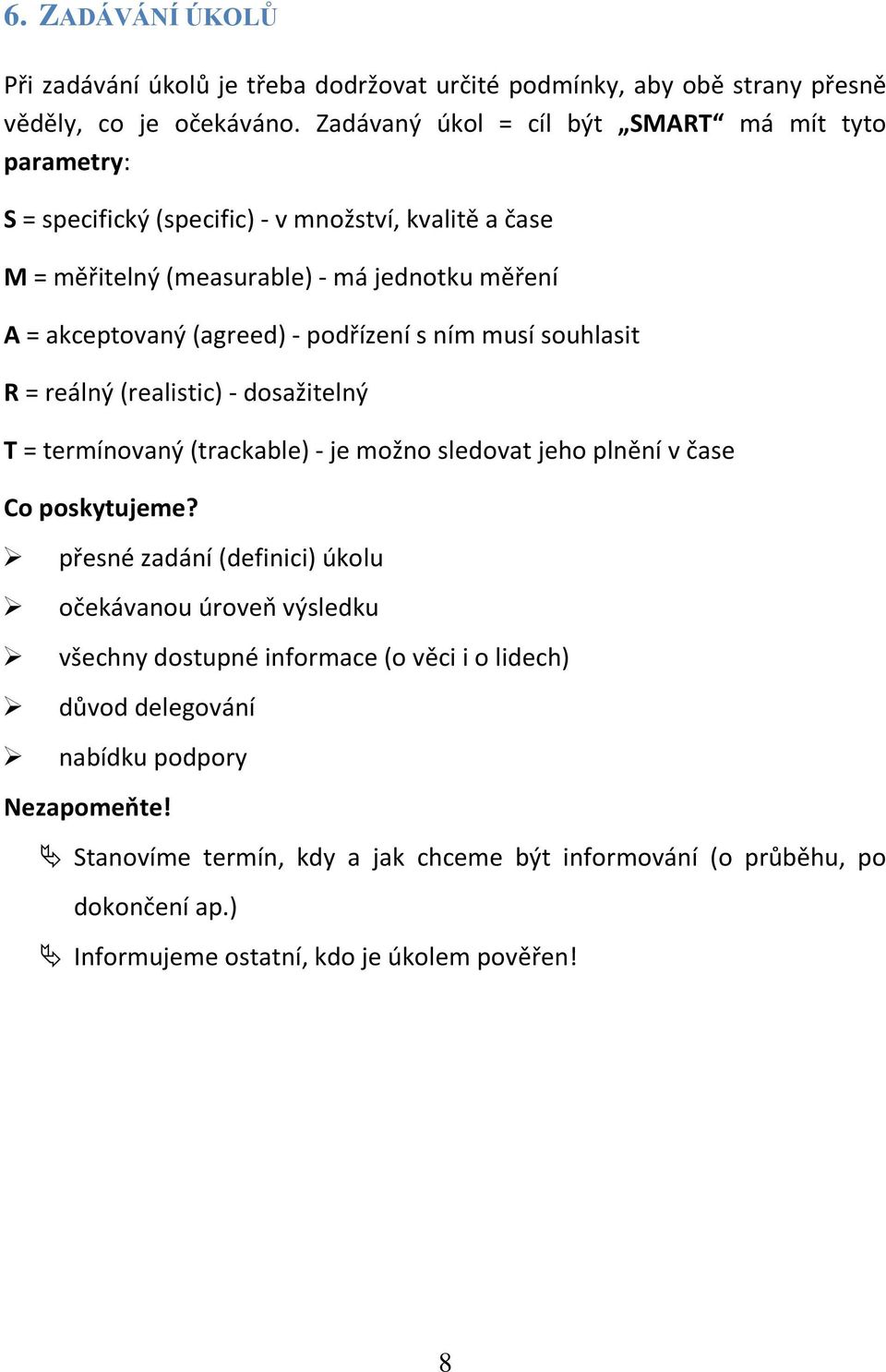 podřízení s ním musí souhlasit R = reálný (realistic) - dosažitelný T = termínovaný (trackable) - je možno sledovat jeho plnění v čase Co poskytujeme?