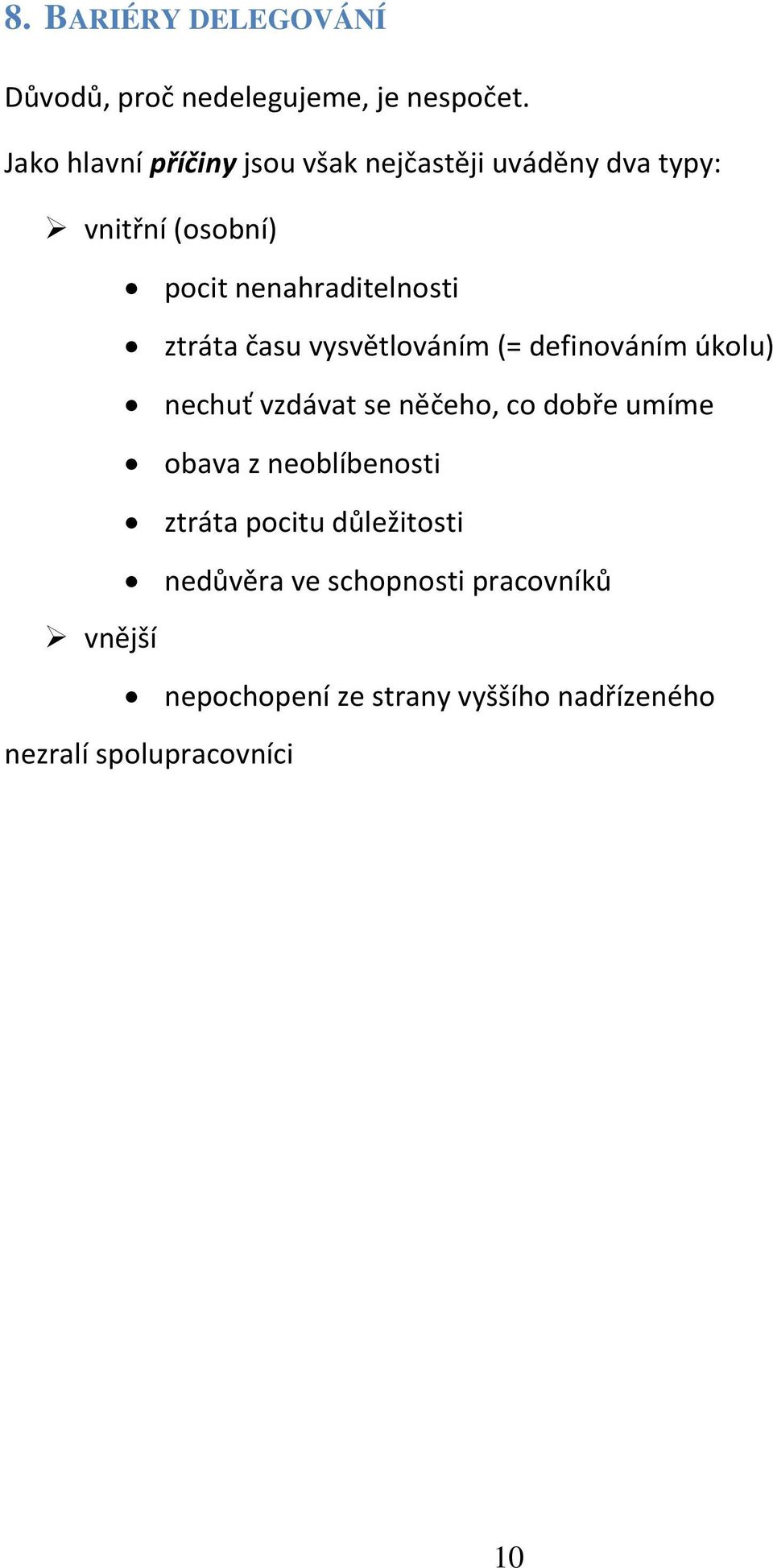 ztráta času vysvětlováním (= definováním úkolu) nechuť vzdávat se něčeho, co dobře umíme obava z