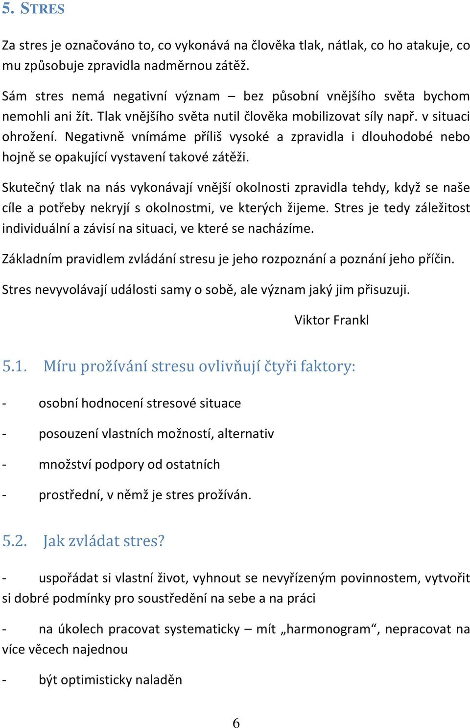 Negativně vnímáme příliš vysoké a zpravidla i dlouhodobé nebo hojně se opakující vystavení takové zátěži.