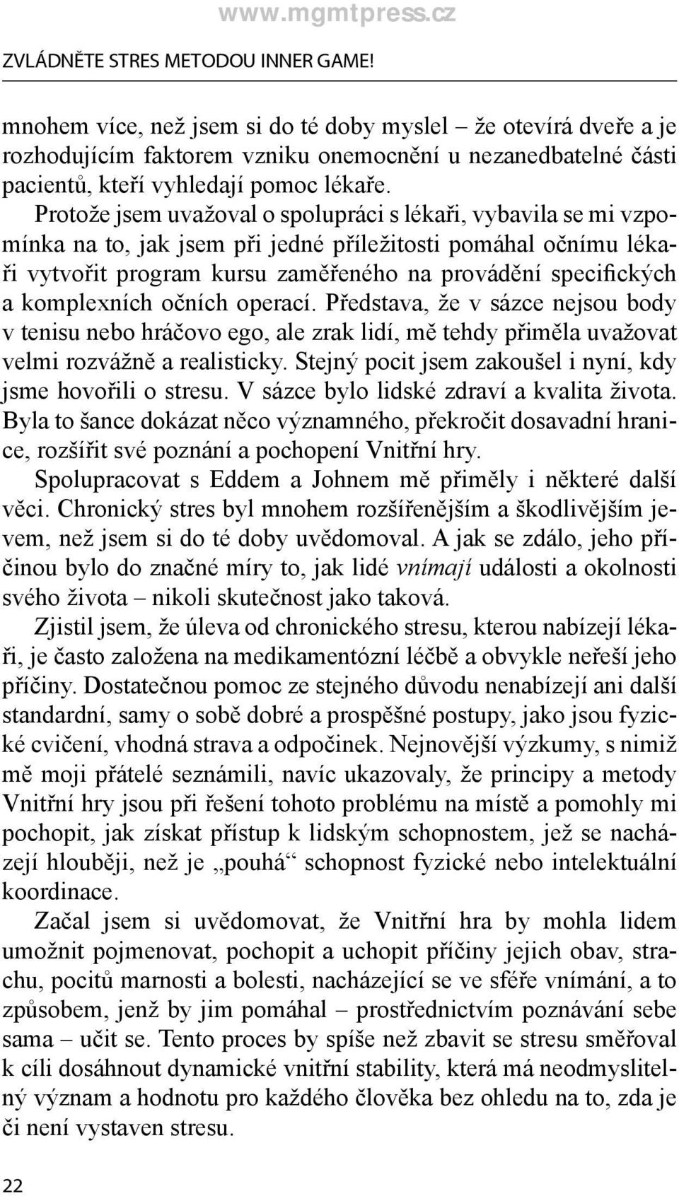 Protože jsem uvažoval o spolupráci s lékaři, vybavila se mi vzpomínka na to, jak jsem při jedné příležitosti pomáhal očnímu lékaři vytvořit program kursu zaměřeného na provádění specifických a