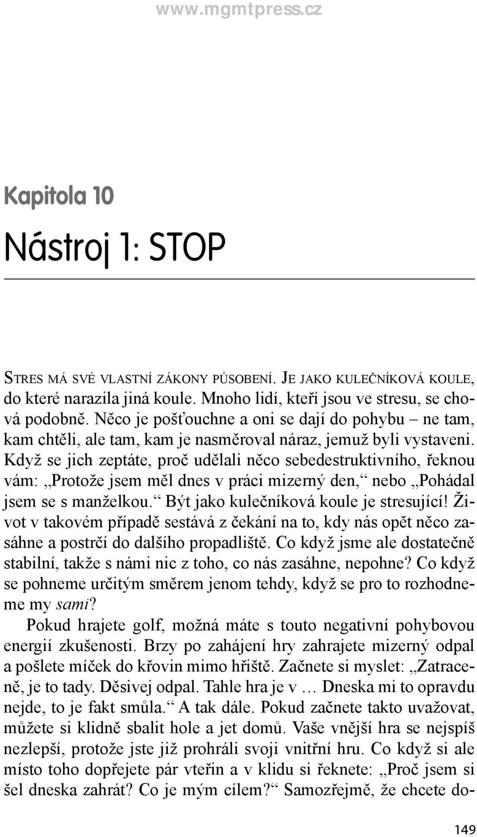 Když se jich zeptáte, proč udělali něco sebedestruktivního, řeknou vám: Protože jsem měl dnes v práci mizerný den, nebo Pohádal jsem se s manželkou. Být jako kulečníková koule je stresující!