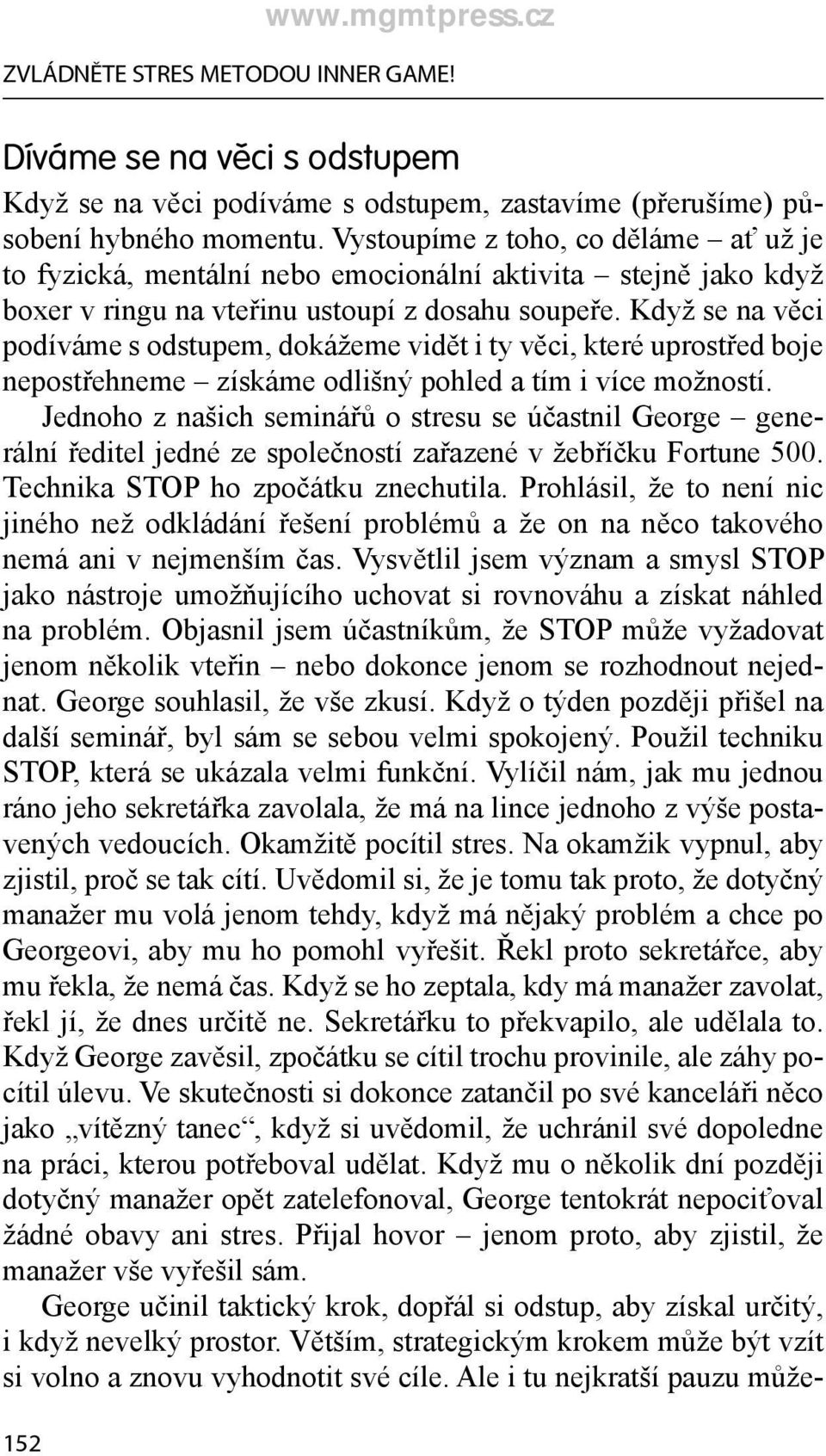 Když se na věci podíváme s odstupem, dokážeme vidět i ty věci, které uprostřed boje nepostřehneme získáme odlišný pohled a tím i více možností.