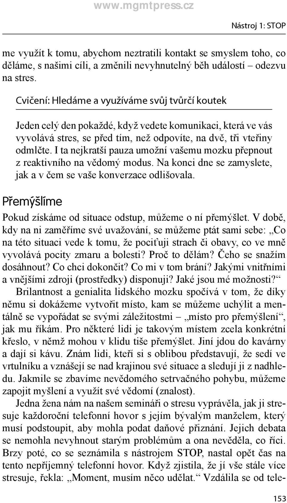 I ta nejkratší pauza umožní vašemu mozku přepnout z reaktivního na vědomý modus. Na konci dne se zamyslete, jak a v čem se vaše konverzace odlišovala.