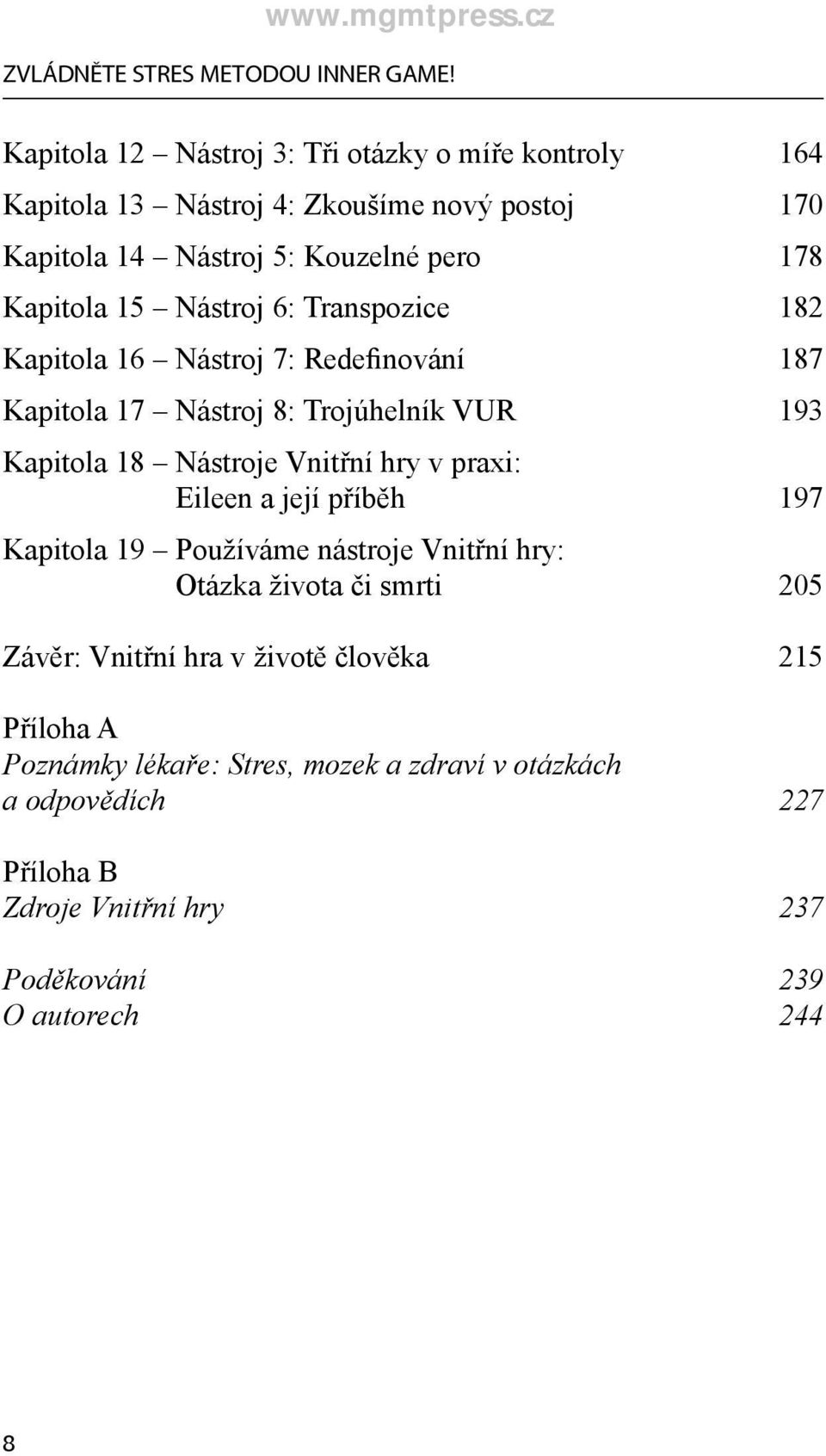 Nástroj 6: Transpozice 182 Kapitola 16 Nástroj 7: Redefinování 187 Kapitola 17 Nástroj 8: Trojúhelník VUR 193 Kapitola 18 Nástroje Vnitřní hry v praxi: