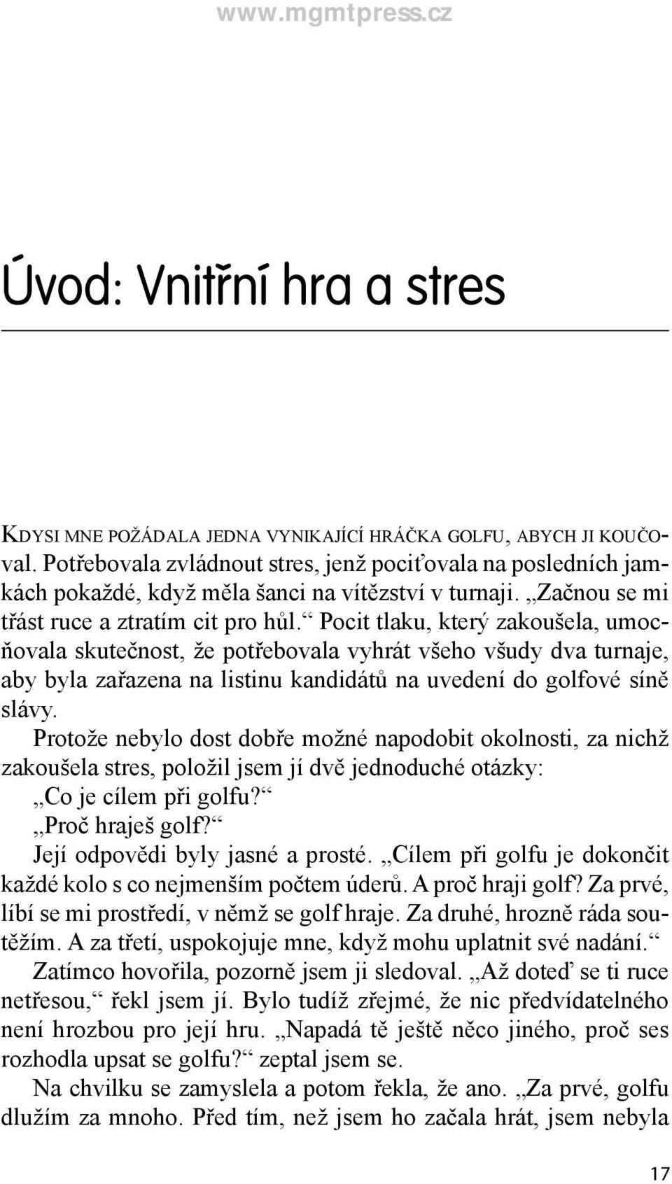 Pocit tlaku, který zakoušela, umocňovala skutečnost, že potřebovala vyhrát všeho všudy dva turnaje, aby byla zařazena na listinu kandidátů na uvedení do golfové síně slávy.