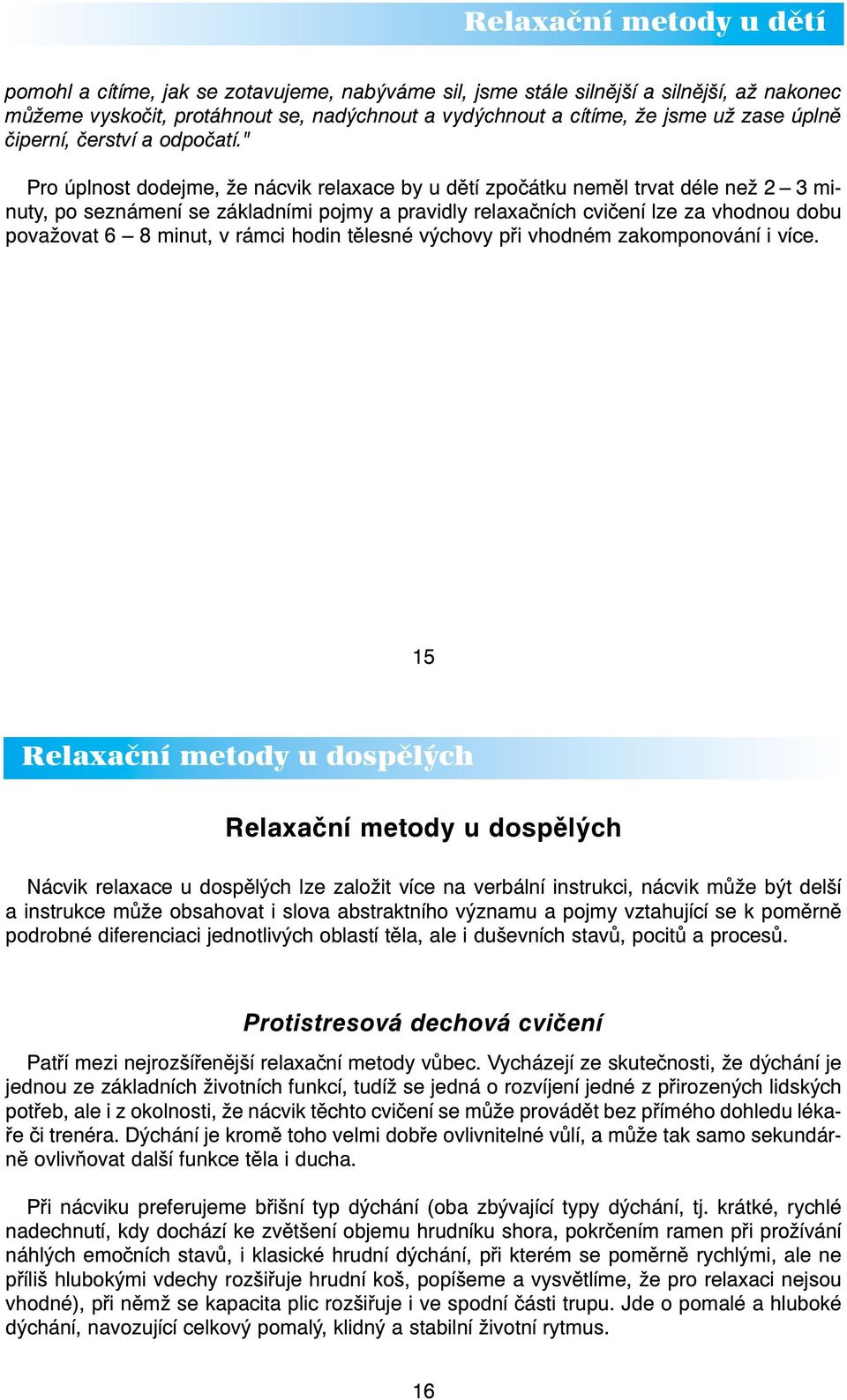 " Pro úplnost dodejme, že nácvik relaxace by u dětí zpočátku neměl trvat déle než 2 3 minuty, po seznámení se základními pojmy a pravidly relaxačních cvičení lze za vhodnou dobu považovat 6 8 minut,