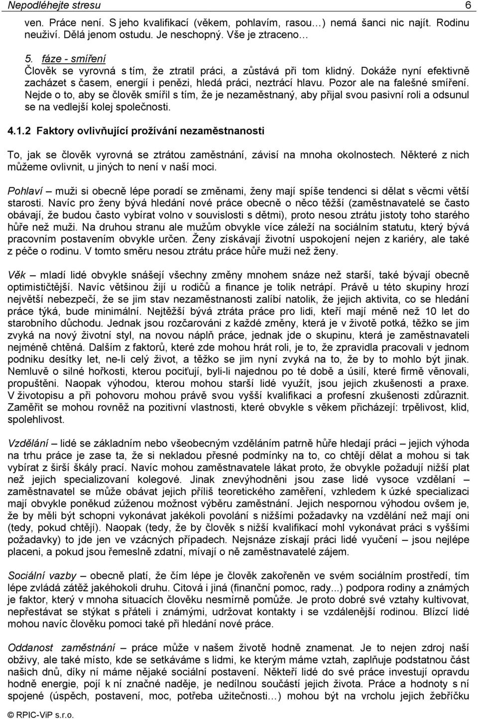 Nejde o to, aby se člověk smířil s tím, že je nezaměstnaný, aby přijal svou pasivní roli a odsunul se na vedlejší kolej společnosti. 4.1.