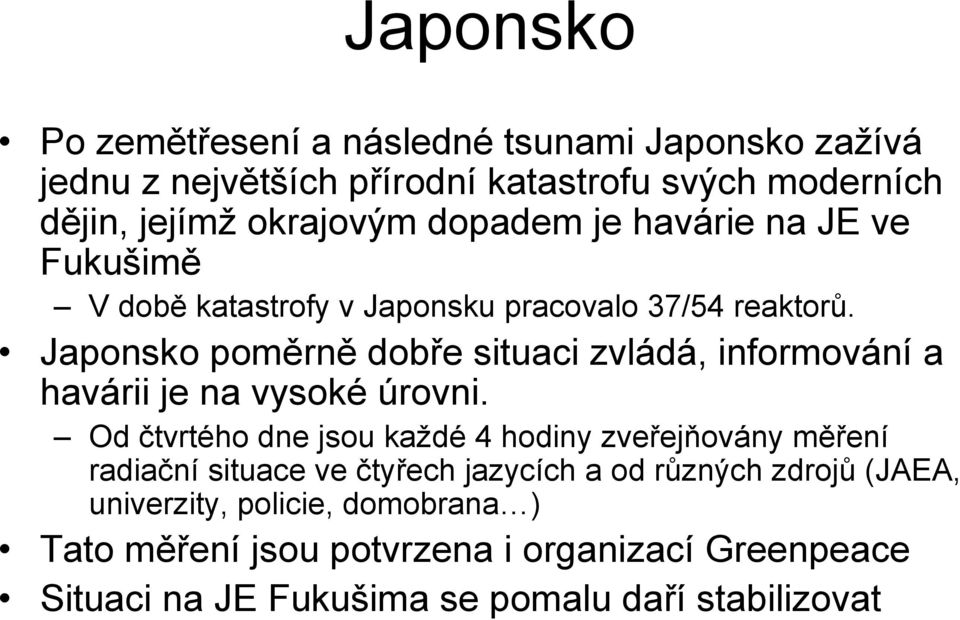 Japonsko poměrně dobře situaci zvládá, informování a havárii je na vysoké úrovni.