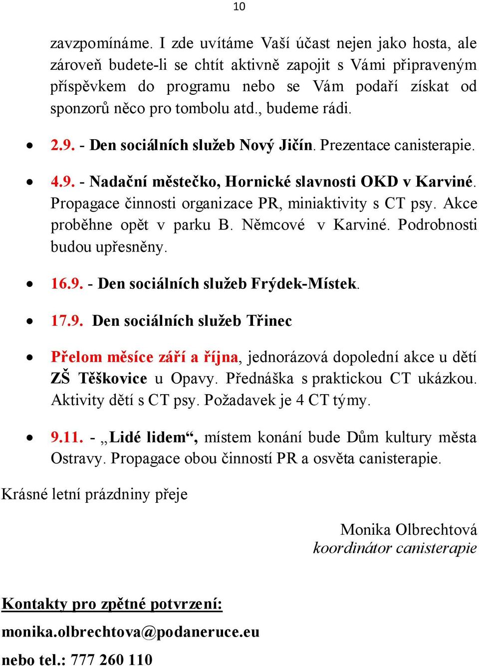 , budeme rádi. 2.9. - Den sociálních služeb Nový Jičín. Prezentace canisterapie. 4.9. - Nadační městečko, Hornické slavnosti OKD v Karviné. Propagace činnosti organizace PR, miniaktivity s CT psy.